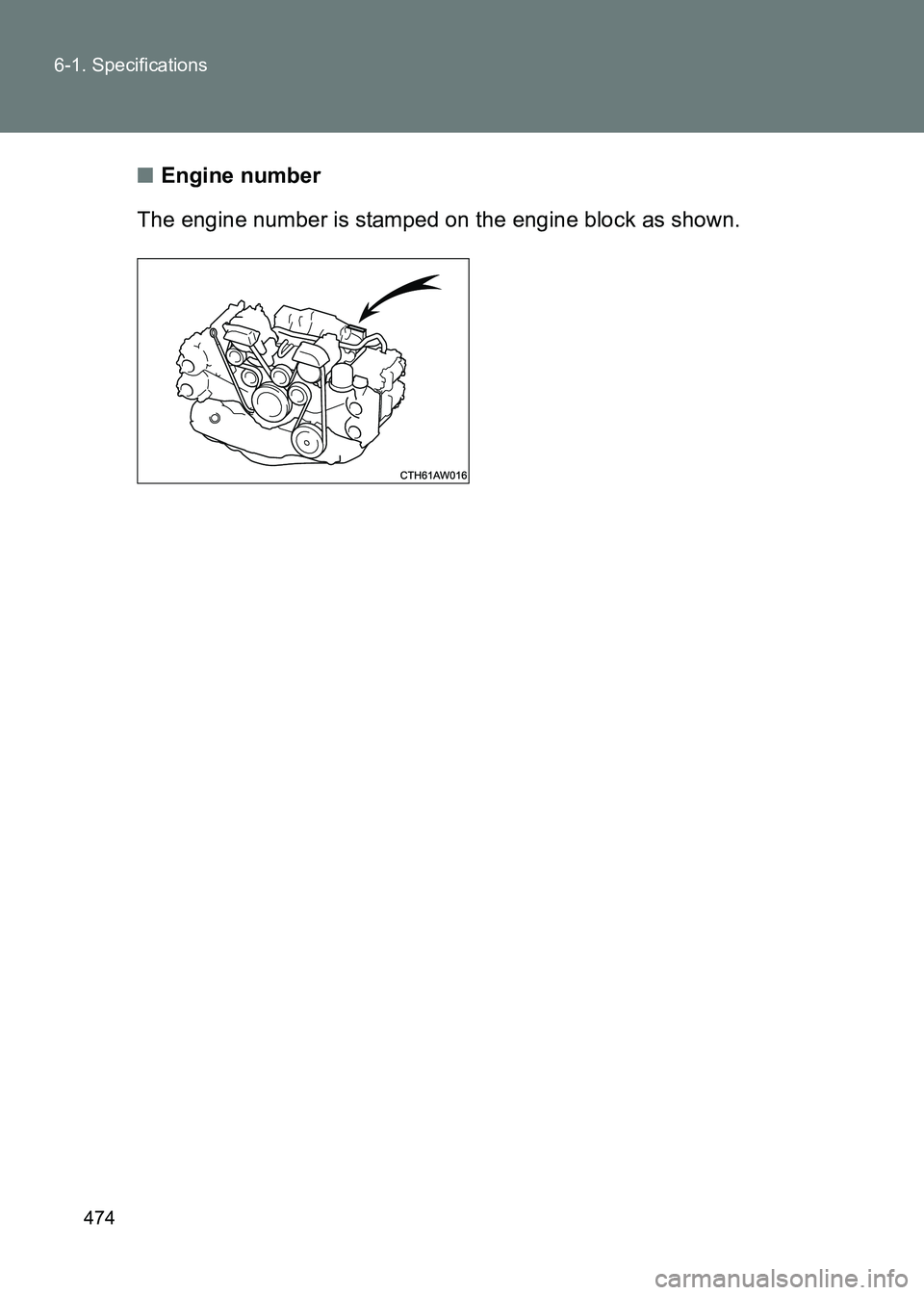 TOYOTA GT86 2017  Owners Manual (in English) 474
6-1. Specifications
86_EE (OM18071E)
■
Engine number
The engine number is stamped on the engine block as shown. 
