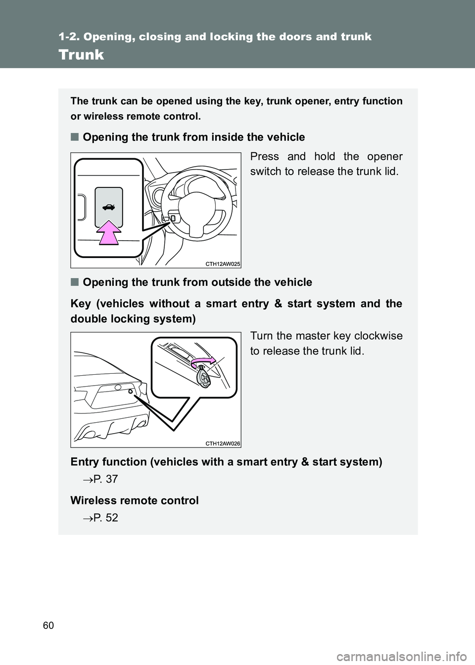 TOYOTA GT86 2017 (in English) Workshop Manual 60
1-2. Opening, closing and locking the doors and trunk
86_EE (OM18071E)
Trunk
The trunk can be opened using the key, trunk opener, entry function
or wireless remote control.
■Opening the trunk fr TOYOTA GT86 2017 (in English) Workshop Manual 60
1-2. Opening, closing and locking the doors and trunk
86_EE (OM18071E)
Trunk
The trunk can be opened using the key, trunk opener, entry function
or wireless remote control.
■Opening the trunk fr