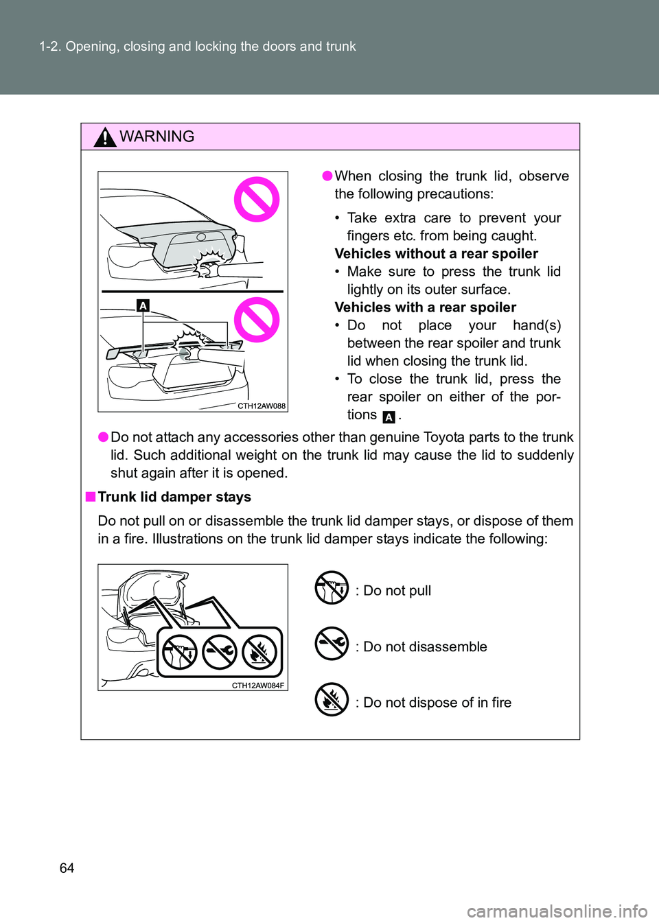TOYOTA GT86 2017 (in English) Repair Manual 64
1-2. Opening, closing and locking the doors and trunk
86_EE (OM18071E)
WARNING
●
Do not attach any accessories other than genuine Toyota parts to the trunk
lid. Such additional weight on the tr u TOYOTA GT86 2017 (in English) Repair Manual 64
1-2. Opening, closing and locking the doors and trunk
86_EE (OM18071E)
WARNING
●
Do not attach any accessories other than genuine Toyota parts to the trunk
lid. Such additional weight on the tr u
