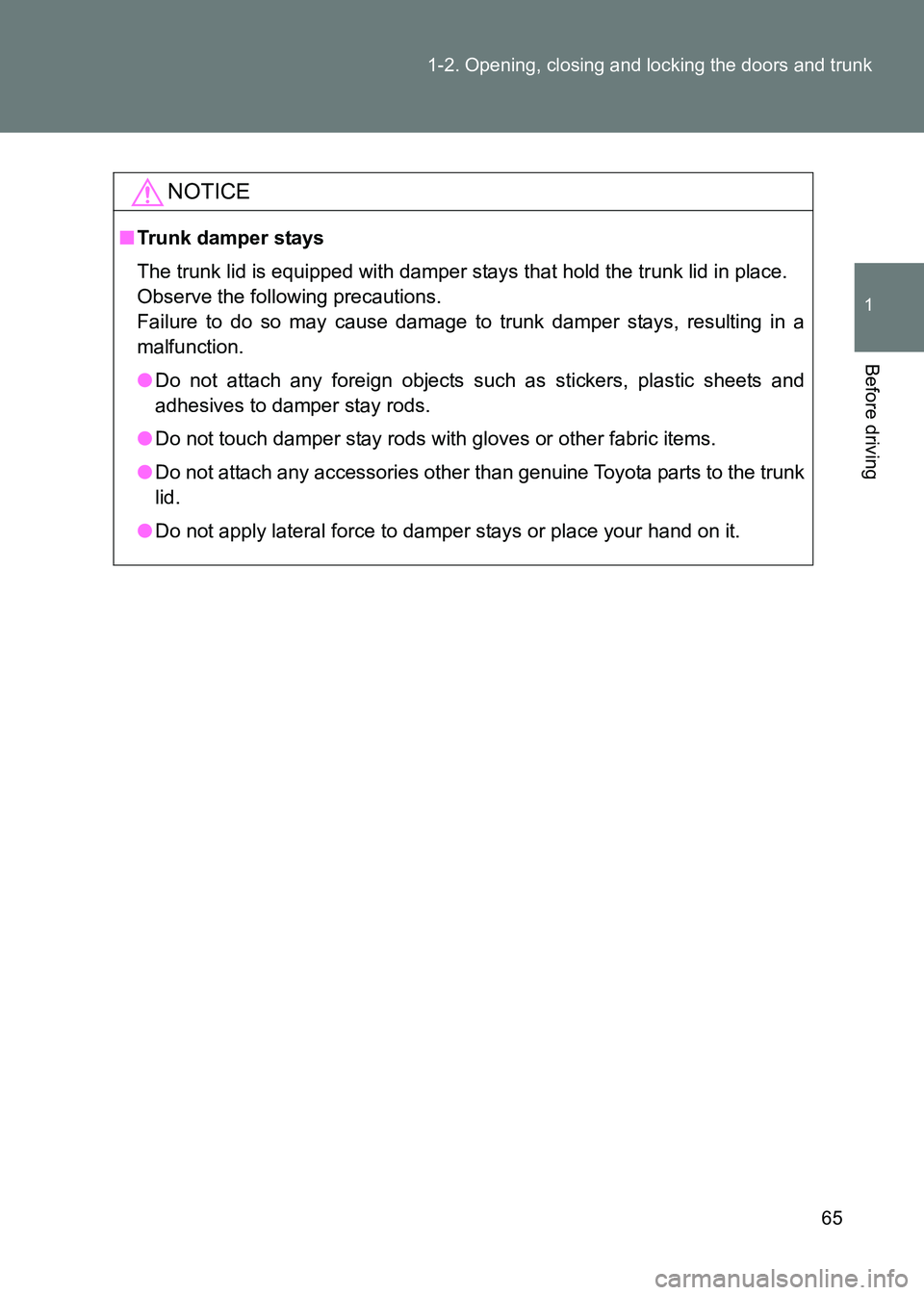 TOYOTA GT86 2017 (in English) Repair Manual 65
1-2. Opening, closing and locking the doors and trunk
1
Before driving
86_EE (OM18071E)
NOTICE
■
Trunk damper stays
The trunk lid is equipped with damper stays that hold the trunk lid in place.
TOYOTA GT86 2017 (in English) Repair Manual 65
1-2. Opening, closing and locking the doors and trunk
1
Before driving
86_EE (OM18071E)
NOTICE
■
Trunk damper stays
The trunk lid is equipped with damper stays that hold the trunk lid in place.