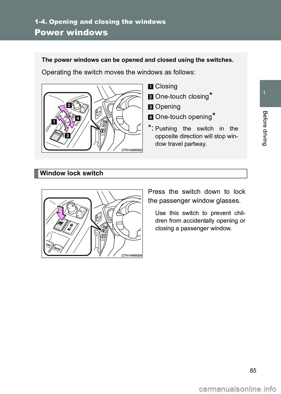 TOYOTA GT86 2017   (in English) Manual Online 85
1
Before driving
86_EE (OM18071E)
1-4. Opening and closing the windows
Power windows
Window lock switchPress the switch down to lock
the passenger window glasses.
Use this switch to prevent chil-
d