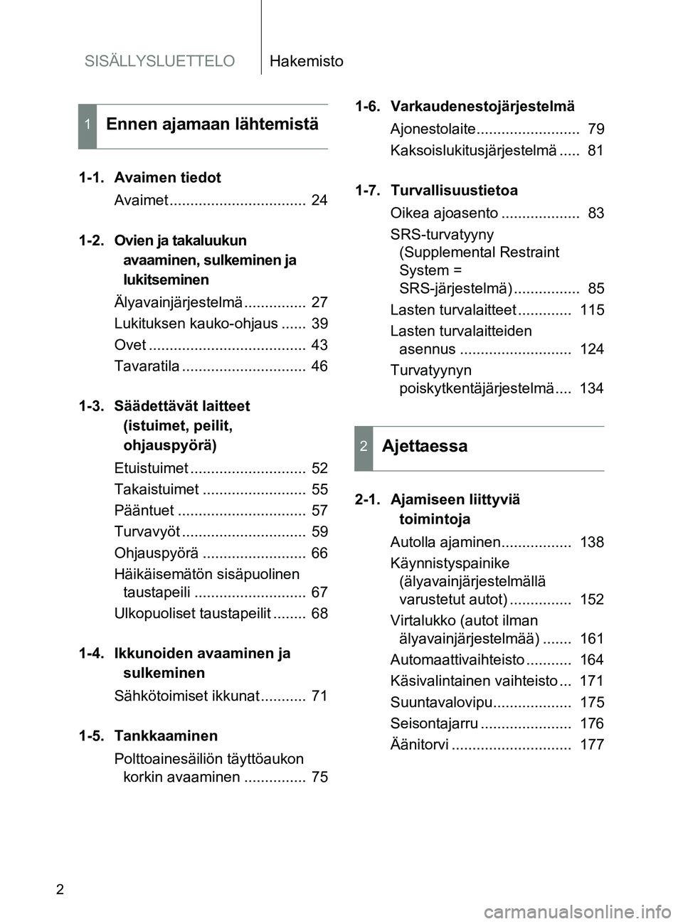 TOYOTA GT86 2017  Omistajan Käsikirja (in Finnish) SISÄLLYSLUETTELOHakemisto
OM18071FI
2
1-1. Avaimen tiedotAvaimet .................................  24
1-2. Ovien ja takaluukun  avaaminen, sulkeminen ja 
lukitseminen
Älyavainjärjestelmä ........
