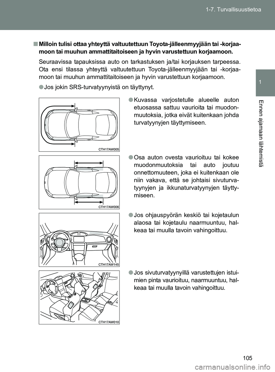 TOYOTA GT86 2017  Omistajan Käsikirja (in Finnish) 105
1-7. Turvallisuustietoa
1
Ennen ajamaan lähtemistä
OM18071FI
■
Milloin tulisi ottaa yhteyttä valtuutett uun Toyota-jälleenmyyjään tai -korjaa-
moon tai muuhun ammattitaitoiseen ja hyvin va