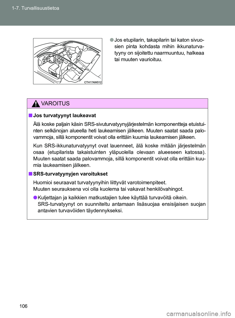 TOYOTA GT86 2017  Omistajan Käsikirja (in Finnish) 106
1-7. Turvallisuustietoa
OM18071FI
VAROITUS
■
Jos turvatyynyt laukeavat
Älä koske paljain käsin SRS-sivuturvatyynyjärjestelmän komponentteja etuistui-
nten selkänojan alueella heti laukeami
