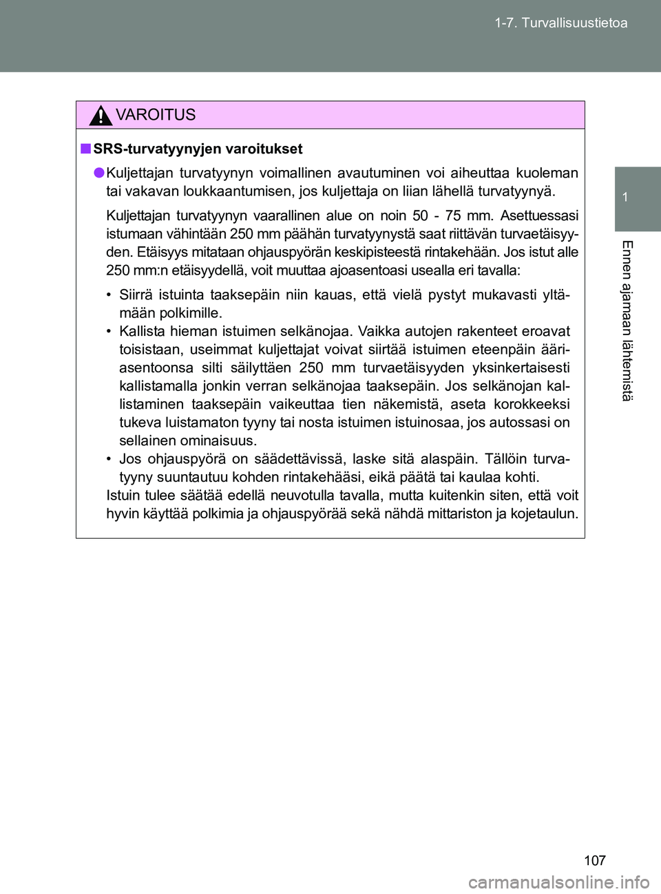 TOYOTA GT86 2017  Omistajan Käsikirja (in Finnish) 107
1-7. Turvallisuustietoa
1
Ennen ajamaan lähtemistä
OM18071FI
VAROITUS
■
SRS-turvatyynyjen varoitukset
● Kuljettajan turvatyynyn voimallinen avautuminen voi aiheuttaa kuoleman
tai vakavan lou