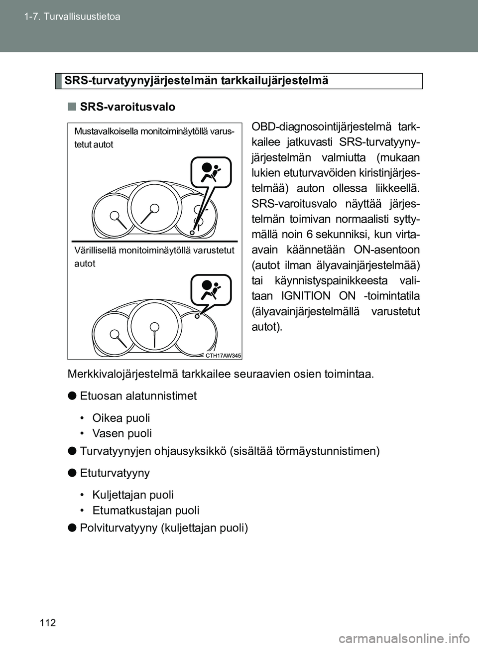 TOYOTA GT86 2017 Omistajan Käsikirja (in Finnish) 112
1-7. Turvallisuustietoa
OM18071FI
SRS-turvatyynyjärjestelmän tarkkailujärjestelmä
■ SRS-varoitusvalo
OBD-diagnosointijärjestelmä tark-
kailee jatkuvasti SRS-turvatyyny-
järjestelmän valm TOYOTA GT86 2017 Omistajan Käsikirja (in Finnish) 112
1-7. Turvallisuustietoa
OM18071FI
SRS-turvatyynyjärjestelmän tarkkailujärjestelmä
■ SRS-varoitusvalo
OBD-diagnosointijärjestelmä tark-
kailee jatkuvasti SRS-turvatyyny-
järjestelmän valm