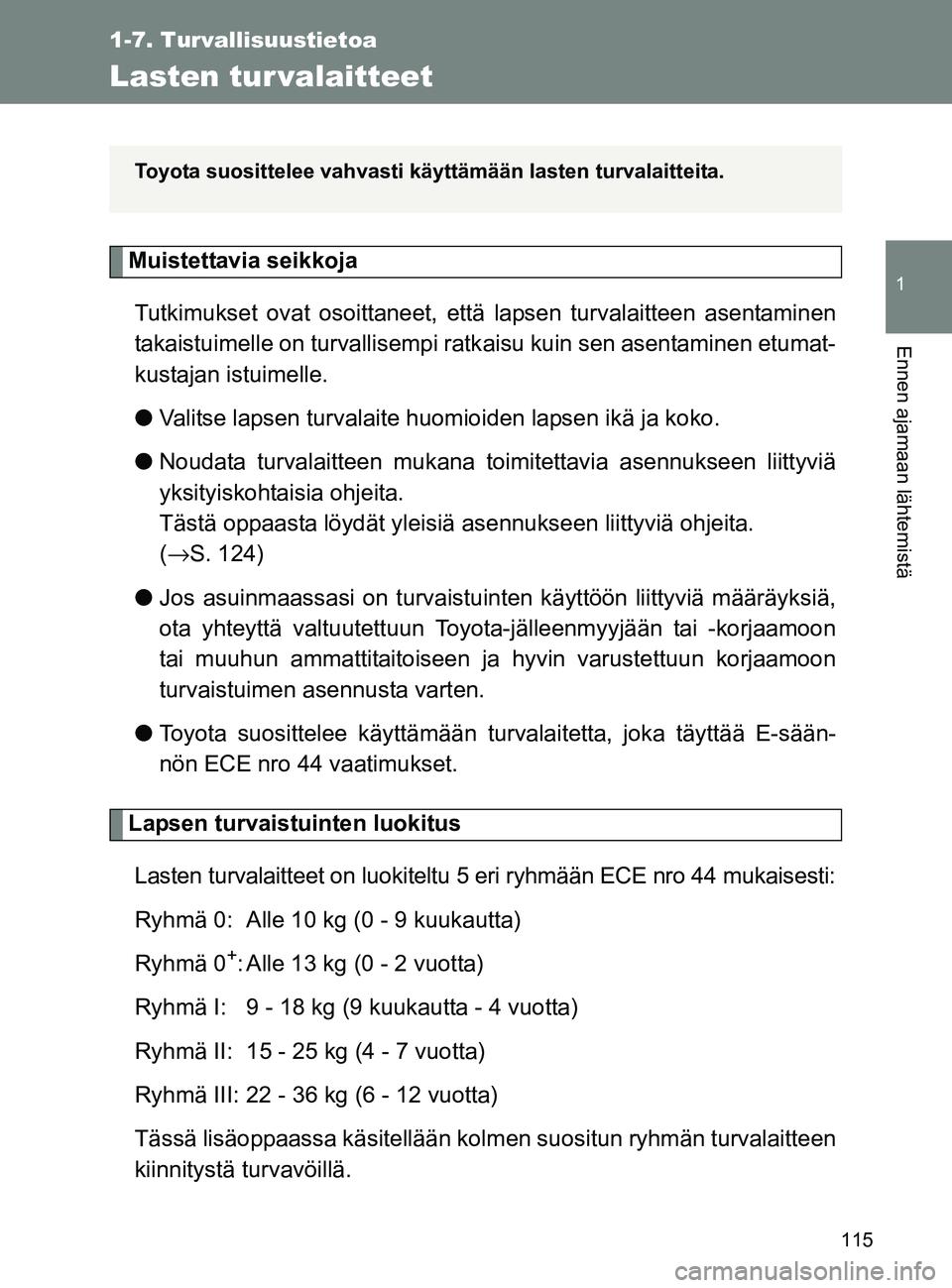 TOYOTA GT86 2017 Omistajan Käsikirja (in Finnish) 115
1
1-7. Turvallisuustietoa
Ennen ajamaan lähtemistä
OM18071FI
Lasten tur valaitteet
Muistettavia seikkojaTutkimukset ovat osoittaneet, että lapsen turvalaitteen asentaminen
takaistuimelle on tu TOYOTA GT86 2017 Omistajan Käsikirja (in Finnish) 115
1
1-7. Turvallisuustietoa
Ennen ajamaan lähtemistä
OM18071FI
Lasten tur valaitteet
Muistettavia seikkojaTutkimukset ovat osoittaneet, että lapsen turvalaitteen asentaminen
takaistuimelle on tu