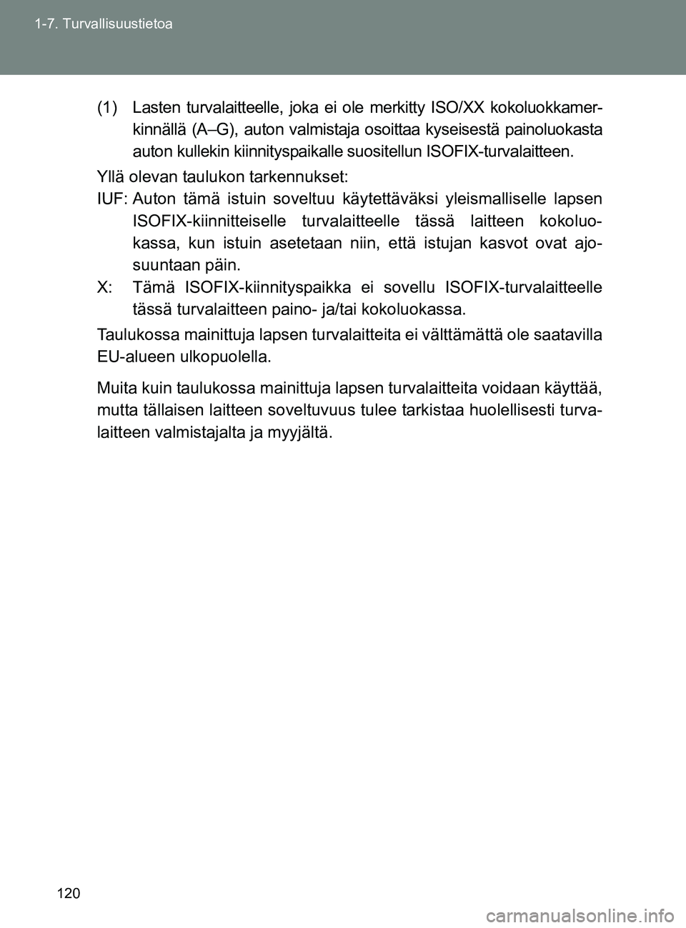 TOYOTA GT86 2017 Omistajan Käsikirja (in Finnish) 120
1-7. Turvallisuustietoa
OM18071FI
(1) Lasten turvalaitteelle, joka ei ole merkitty ISO/XX kokoluokkamer-
kinnällä (A–G), auton valmistaja osoittaa kyseisestä painoluokasta
auton kullekin kii TOYOTA GT86 2017 Omistajan Käsikirja (in Finnish) 120
1-7. Turvallisuustietoa
OM18071FI
(1) Lasten turvalaitteelle, joka ei ole merkitty ISO/XX kokoluokkamer-
kinnällä (A–G), auton valmistaja osoittaa kyseisestä painoluokasta
auton kullekin kii