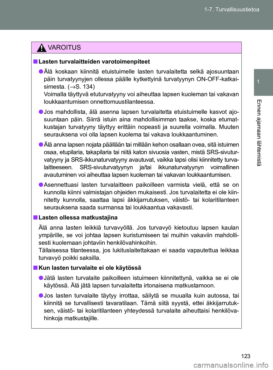TOYOTA GT86 2017 Omistajan Käsikirja (in Finnish) 123
1-7. Turvallisuustietoa
1
Ennen ajamaan lähtemistä
OM18071FI
VAROITUS
■
Lasten turvalaitteiden varotoimenpiteet
● Älä koskaan kiinnitä etuistuimelle lasten turvalaitetta selkä ajosuuntaa TOYOTA GT86 2017 Omistajan Käsikirja (in Finnish) 123
1-7. Turvallisuustietoa
1
Ennen ajamaan lähtemistä
OM18071FI
VAROITUS
■
Lasten turvalaitteiden varotoimenpiteet
● Älä koskaan kiinnitä etuistuimelle lasten turvalaitetta selkä ajosuuntaa