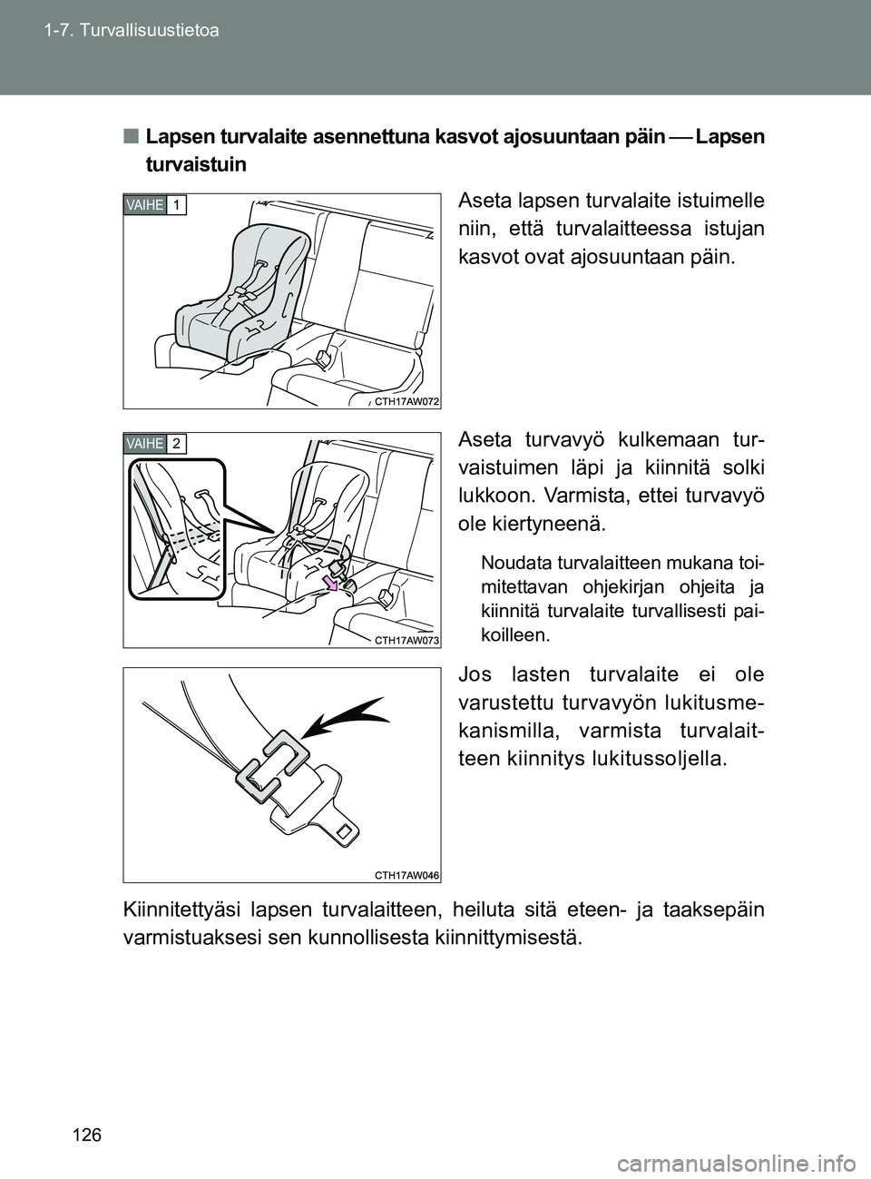 TOYOTA GT86 2017 Omistajan Käsikirja (in Finnish) 126
1-7. Turvallisuustietoa
OM18071FI
■
Lapsen turvalaite asennettuna kasvot ajosuuntaan päin ⎯ Lapsen
turvaistuin
Aseta lapsen turvalaite istuimelle
niin, että turvalaitteessa istujan
kasvot o TOYOTA GT86 2017 Omistajan Käsikirja (in Finnish) 126
1-7. Turvallisuustietoa
OM18071FI
■
Lapsen turvalaite asennettuna kasvot ajosuuntaan päin ⎯ Lapsen
turvaistuin
Aseta lapsen turvalaite istuimelle
niin, että turvalaitteessa istujan
kasvot o