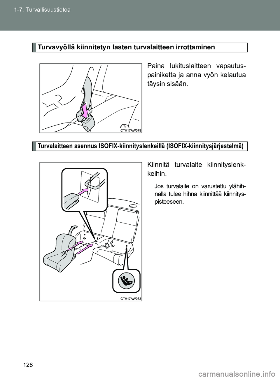 TOYOTA GT86 2017 Omistajan Käsikirja (in Finnish) 128
1-7. Turvallisuustietoa
OM18071FI
Turvavyöllä kiinnitetyn lasten
turvalaitteen irrottaminen
Paina lukituslaitteen vapautus-
painiketta ja anna vyön kelautua
täysin sisään.
Turvalaitteen ase TOYOTA GT86 2017 Omistajan Käsikirja (in Finnish) 128
1-7. Turvallisuustietoa
OM18071FI
Turvavyöllä kiinnitetyn lasten
turvalaitteen irrottaminen
Paina lukituslaitteen vapautus-
painiketta ja anna vyön kelautua
täysin sisään.
Turvalaitteen ase