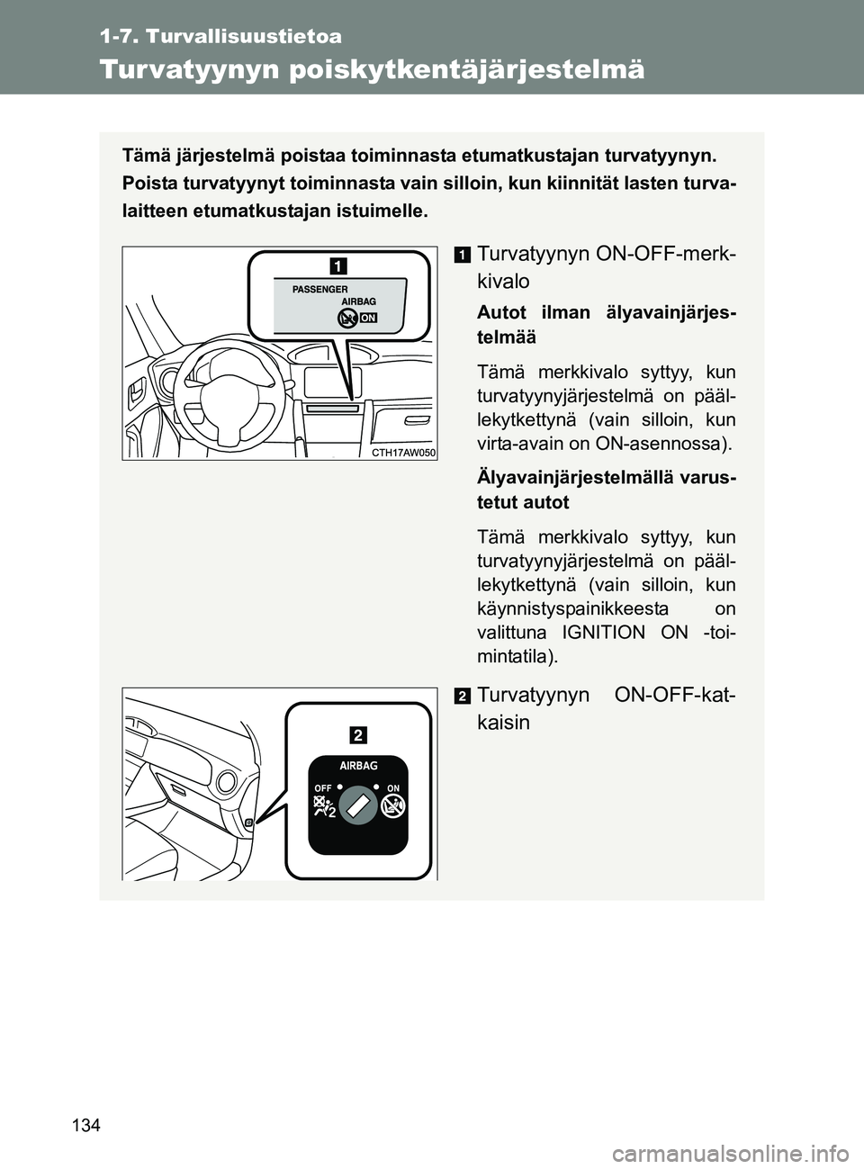 TOYOTA GT86 2017 Omistajan Käsikirja (in Finnish) 134
1-7. Turvallisuustietoa
OM18071FI
Tur vatyynyn poiskytkentäjärjestelmä
Tämä järjestelmä poistaa toiminnasta etumatkustajan turvatyynyn.
Poista turvatyynyt toiminnasta vain silloin, kun kii TOYOTA GT86 2017 Omistajan Käsikirja (in Finnish) 134
1-7. Turvallisuustietoa
OM18071FI
Tur vatyynyn poiskytkentäjärjestelmä
Tämä järjestelmä poistaa toiminnasta etumatkustajan turvatyynyn.
Poista turvatyynyt toiminnasta vain silloin, kun kii
