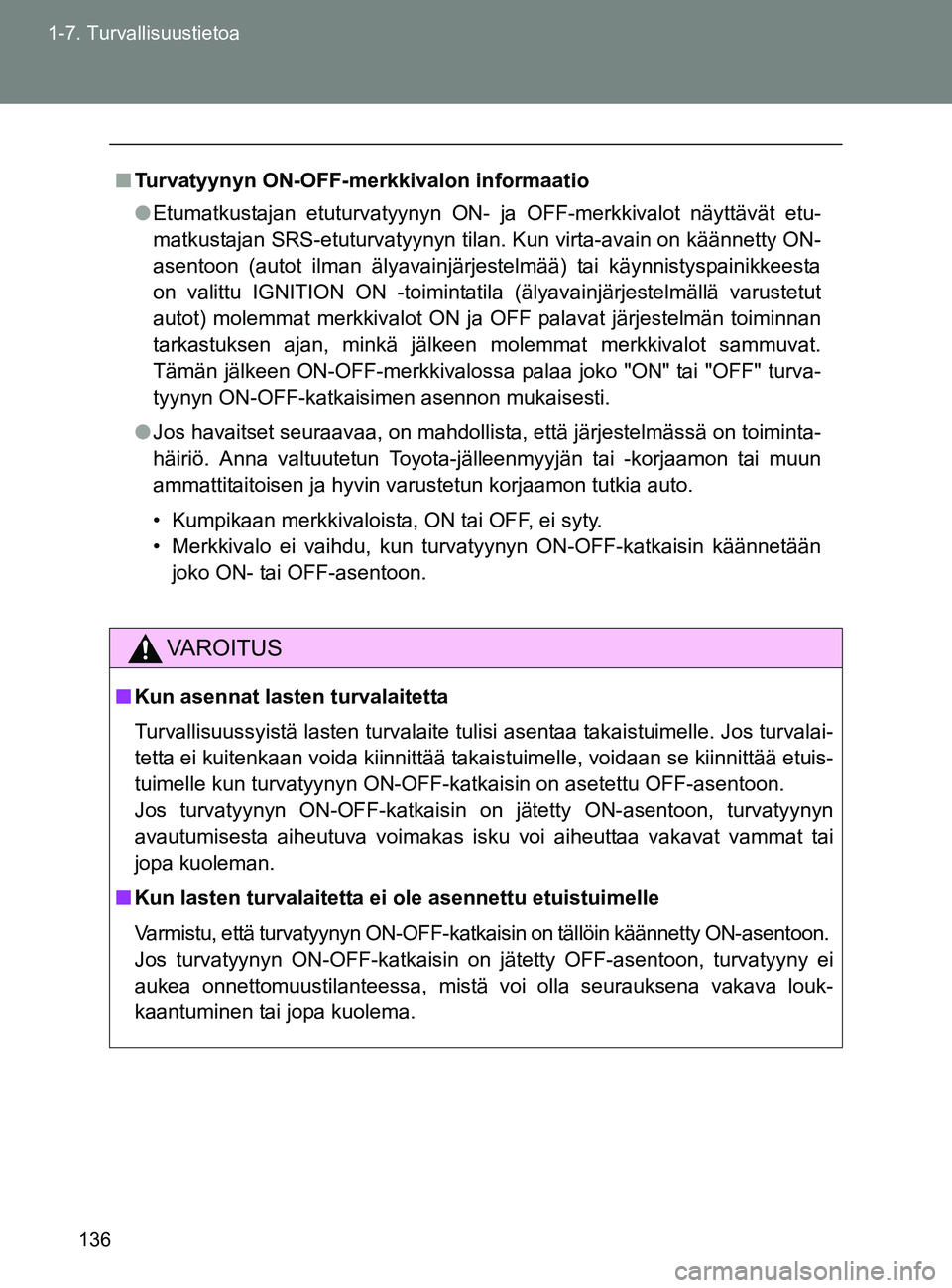 TOYOTA GT86 2017 Omistajan Käsikirja (in Finnish) 136
1-7. Turvallisuustietoa
OM18071FI
■
Turvatyynyn ON-OFF-me rkkivalon informaatio
● Etumatkustajan etuturvatyynyn ON- ja OFF-merkkivalot näyttävät etu-
matkustajan SRS-etuturvatyynyn tilan. K TOYOTA GT86 2017 Omistajan Käsikirja (in Finnish) 136
1-7. Turvallisuustietoa
OM18071FI
■
Turvatyynyn ON-OFF-me rkkivalon informaatio
● Etumatkustajan etuturvatyynyn ON- ja OFF-merkkivalot näyttävät etu-
matkustajan SRS-etuturvatyynyn tilan. K