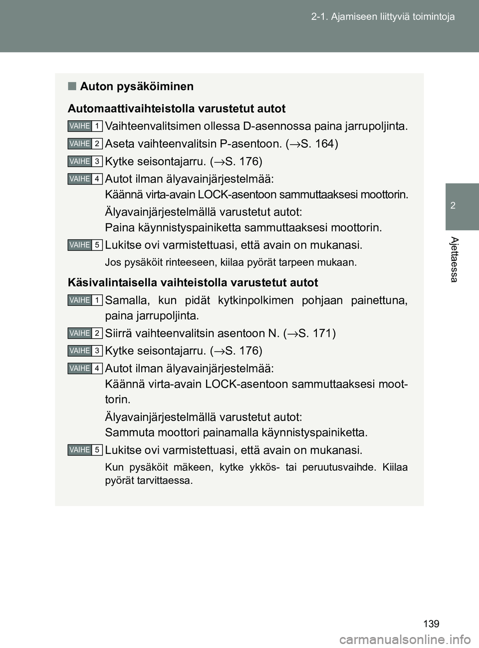 TOYOTA GT86 2017 Omistajan Käsikirja (in Finnish) 139
2-1. Ajamiseen liittyviä toimintoja
2
Ajettaessa
OM18071FI
■
Auton pysäköiminen
Automaattivaihteistolla varustetut autot Vaihteenvalitsimen ollessa D-asennossa paina jarrupoljinta.
Aseta vaih TOYOTA GT86 2017 Omistajan Käsikirja (in Finnish) 139
2-1. Ajamiseen liittyviä toimintoja
2
Ajettaessa
OM18071FI
■
Auton pysäköiminen
Automaattivaihteistolla varustetut autot Vaihteenvalitsimen ollessa D-asennossa paina jarrupoljinta.
Aseta vaih