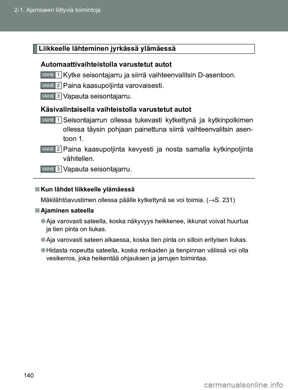 TOYOTA GT86 2017 Omistajan Käsikirja (in Finnish) 140
2-1. Ajamiseen liittyviä toimintoja
OM18071FI
Liikkeelle lähteminen jyrkässä ylämäessä
Automaattivaihteistolla varustetut autot Kytke seisontajarru ja siirrä vaihteenvalitsin D-asentoon.
TOYOTA GT86 2017 Omistajan Käsikirja (in Finnish) 140
2-1. Ajamiseen liittyviä toimintoja
OM18071FI
Liikkeelle lähteminen jyrkässä ylämäessä
Automaattivaihteistolla varustetut autot Kytke seisontajarru ja siirrä vaihteenvalitsin D-asentoon.