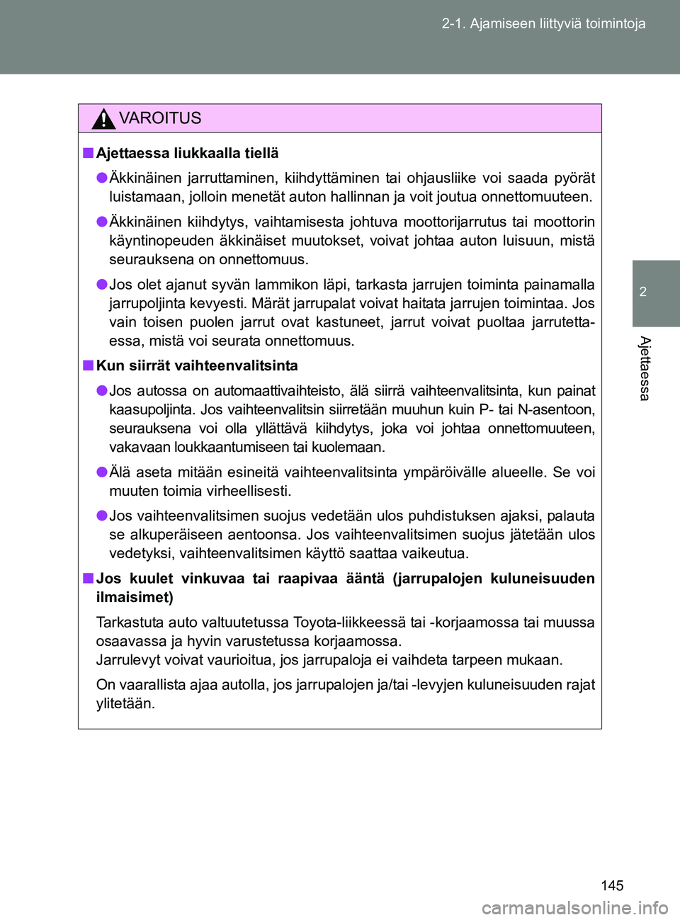 TOYOTA GT86 2017 Omistajan Käsikirja (in Finnish) 145
2-1. Ajamiseen liittyviä toimintoja
2
Ajettaessa
OM18071FI
VAROITUS
■
Ajettaessa liukkaalla tiellä
● Äkkinäinen jarruttaminen, kiihdyttäminen tai ohjausliike voi saada pyörät
luistamaan TOYOTA GT86 2017 Omistajan Käsikirja (in Finnish) 145
2-1. Ajamiseen liittyviä toimintoja
2
Ajettaessa
OM18071FI
VAROITUS
■
Ajettaessa liukkaalla tiellä
● Äkkinäinen jarruttaminen, kiihdyttäminen tai ohjausliike voi saada pyörät
luistamaan