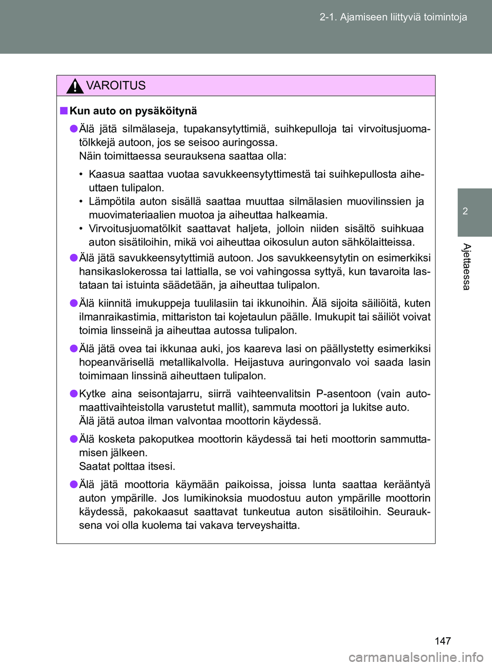 TOYOTA GT86 2017 Omistajan Käsikirja (in Finnish) 147
2-1. Ajamiseen liittyviä toimintoja
2
Ajettaessa
OM18071FI
VAROITUS
■
Kun auto on pysäköitynä
● Älä jätä silmälaseja, tupakansytyttimiä, suihkepulloja tai virvoitusjuoma-
tölkkejä TOYOTA GT86 2017 Omistajan Käsikirja (in Finnish) 147
2-1. Ajamiseen liittyviä toimintoja
2
Ajettaessa
OM18071FI
VAROITUS
■
Kun auto on pysäköitynä
● Älä jätä silmälaseja, tupakansytyttimiä, suihkepulloja tai virvoitusjuoma-
tölkkejä