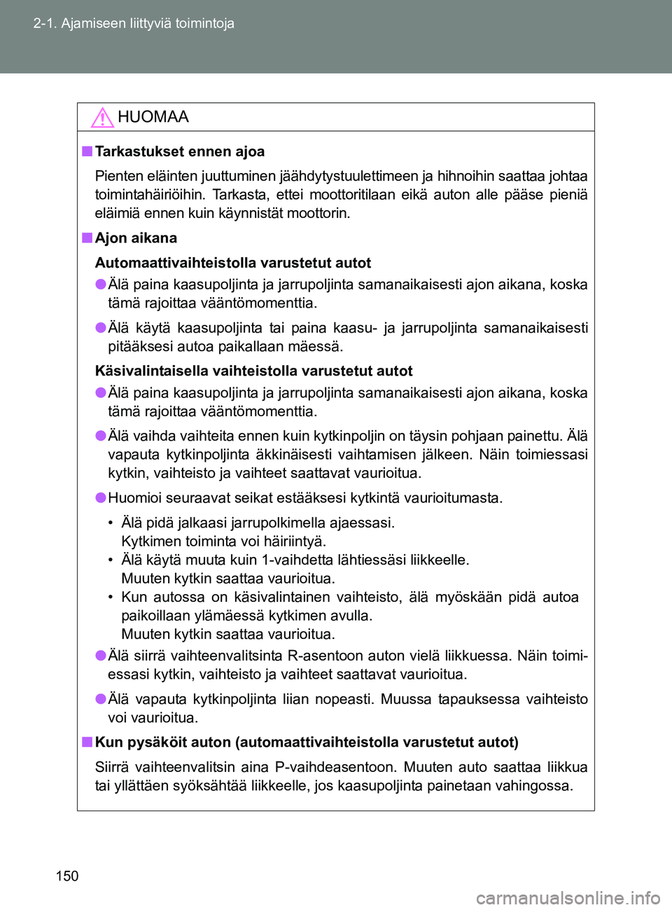 TOYOTA GT86 2017 Omistajan Käsikirja (in Finnish) 150
2-1. Ajamiseen liittyviä toimintoja
OM18071FI
HUOMAA
■
Tarkastukset ennen ajoa
Pienten eläinten juuttuminen jäähdytystuulettimeen ja hihnoihin saattaa johtaa
toimintahäiriöihin. Tarkasta, TOYOTA GT86 2017 Omistajan Käsikirja (in Finnish) 150
2-1. Ajamiseen liittyviä toimintoja
OM18071FI
HUOMAA
■
Tarkastukset ennen ajoa
Pienten eläinten juuttuminen jäähdytystuulettimeen ja hihnoihin saattaa johtaa
toimintahäiriöihin. Tarkasta,