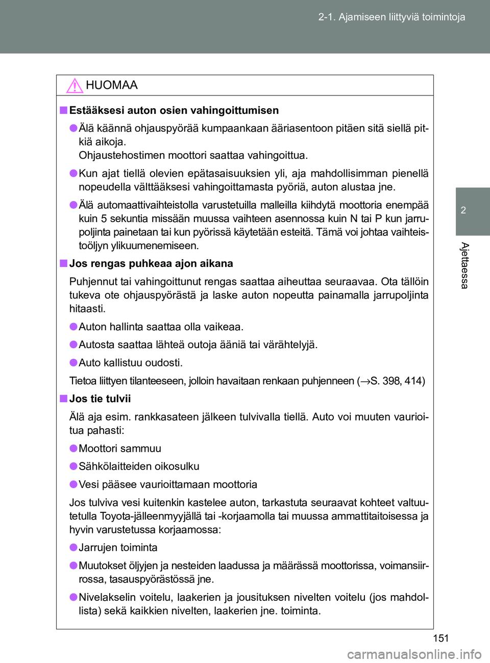 TOYOTA GT86 2017 Omistajan Käsikirja (in Finnish) 151
2-1. Ajamiseen liittyviä toimintoja
2
Ajettaessa
OM18071FI
HUOMAA
■
Estääksesi auton osien vahingoittumisen
● Älä käännä ohjauspyörää kumpaankaan ääriasentoon pitäen sitä siell TOYOTA GT86 2017 Omistajan Käsikirja (in Finnish) 151
2-1. Ajamiseen liittyviä toimintoja
2
Ajettaessa
OM18071FI
HUOMAA
■
Estääksesi auton osien vahingoittumisen
● Älä käännä ohjauspyörää kumpaankaan ääriasentoon pitäen sitä siell