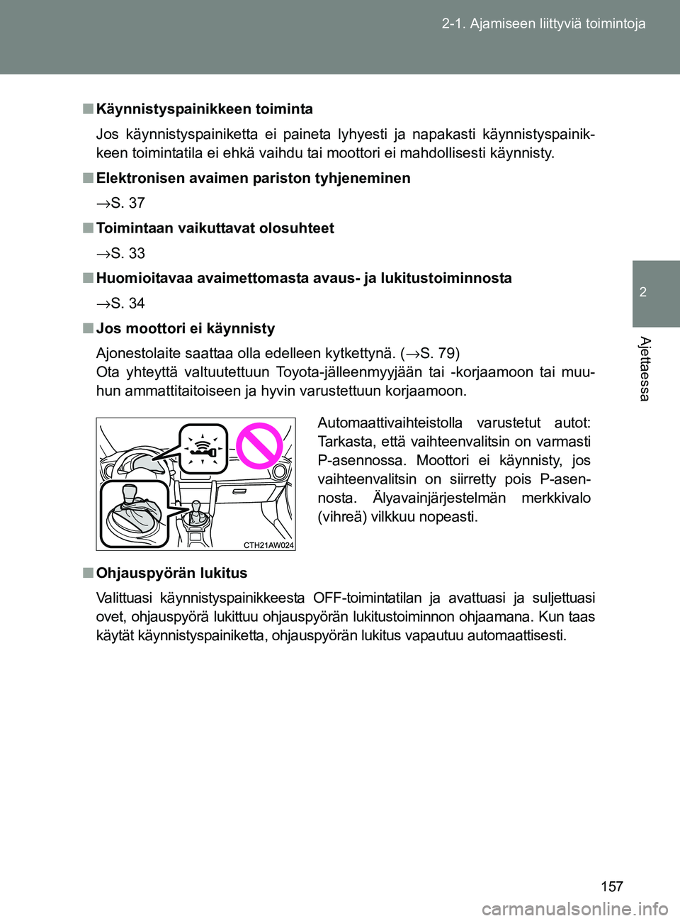 TOYOTA GT86 2017 Omistajan Käsikirja (in Finnish) 157
2-1. Ajamiseen liittyviä toimintoja
2
Ajettaessa
OM18071FI
■
Käynnistyspainikkeen toiminta
Jos käynnistyspainiketta ei paineta lyhyesti ja napakasti käynnistyspainik-
keen toimintatila ei eh TOYOTA GT86 2017 Omistajan Käsikirja (in Finnish) 157
2-1. Ajamiseen liittyviä toimintoja
2
Ajettaessa
OM18071FI
■
Käynnistyspainikkeen toiminta
Jos käynnistyspainiketta ei paineta lyhyesti ja napakasti käynnistyspainik-
keen toimintatila ei eh