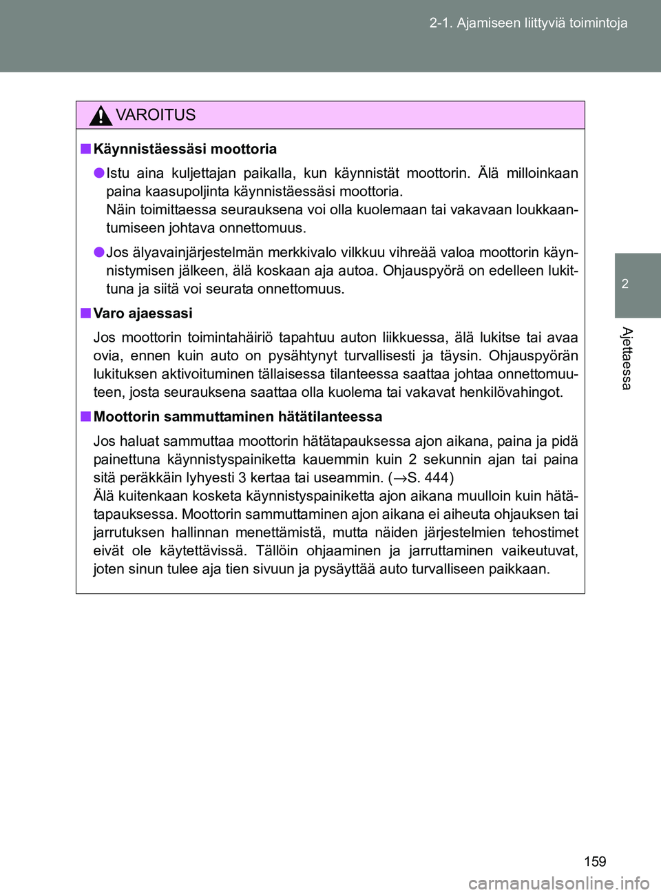 TOYOTA GT86 2017 Omistajan Käsikirja (in Finnish) 159
2-1. Ajamiseen liittyviä toimintoja
2
Ajettaessa
OM18071FI
VAROITUS
■
Käynnistäessäsi moottoria
● Istu aina kuljettajan paikalla, kun käynnistät moottorin. Älä milloinkaan
paina kaasup TOYOTA GT86 2017 Omistajan Käsikirja (in Finnish) 159
2-1. Ajamiseen liittyviä toimintoja
2
Ajettaessa
OM18071FI
VAROITUS
■
Käynnistäessäsi moottoria
● Istu aina kuljettajan paikalla, kun käynnistät moottorin. Älä milloinkaan
paina kaasup