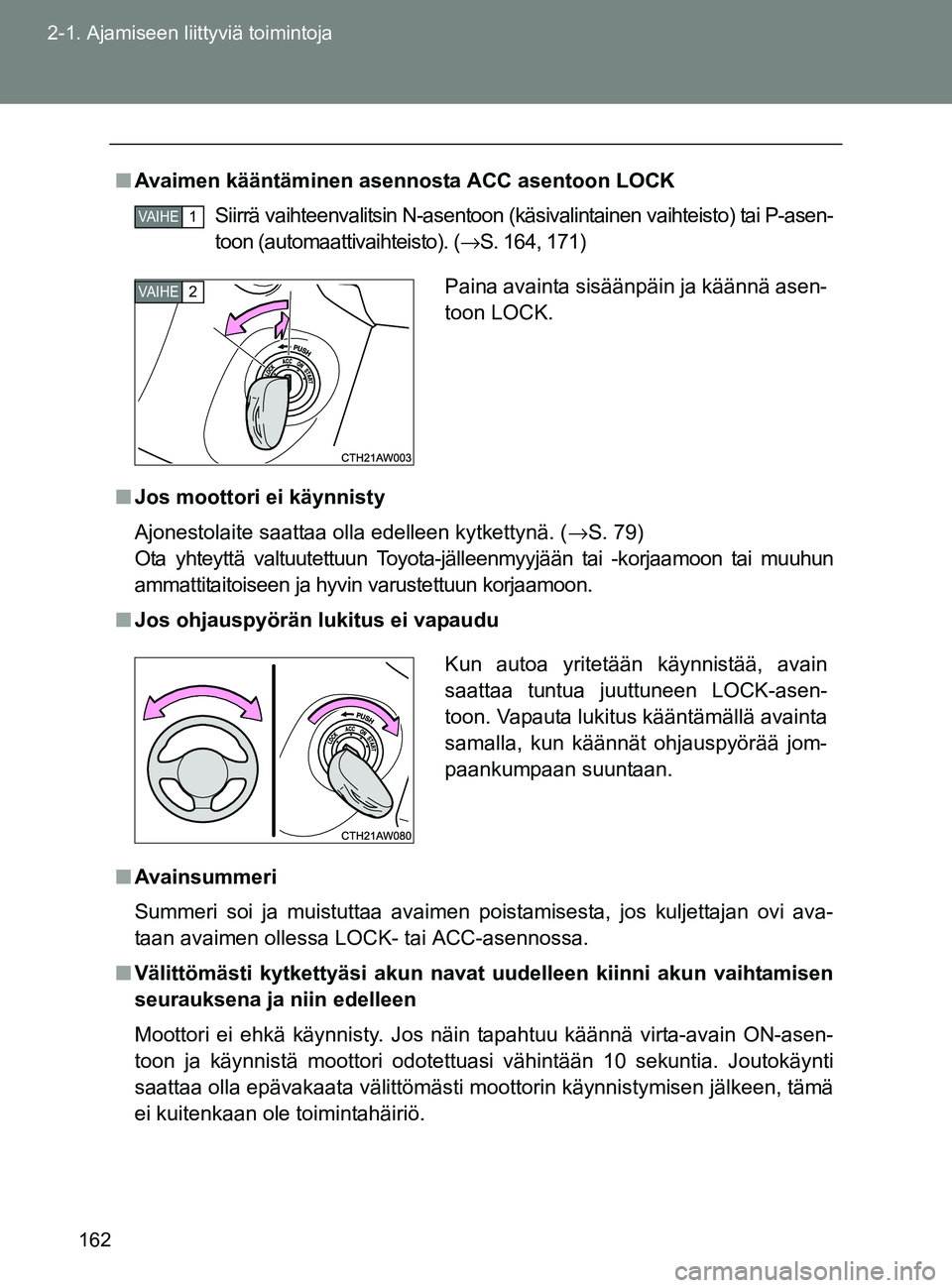 TOYOTA GT86 2017 Omistajan Käsikirja (in Finnish) 162
2-1. Ajamiseen liittyviä toimintoja
OM18071FI
■
Avaimen kääntäminen asennosta ACC asentoon LOCK
Siirrä vaihteenvalitsin N-asentoon (käsivalintainen vaihteisto) tai P-asen-
toon (automaatti TOYOTA GT86 2017 Omistajan Käsikirja (in Finnish) 162
2-1. Ajamiseen liittyviä toimintoja
OM18071FI
■
Avaimen kääntäminen asennosta ACC asentoon LOCK
Siirrä vaihteenvalitsin N-asentoon (käsivalintainen vaihteisto) tai P-asen-
toon (automaatti
