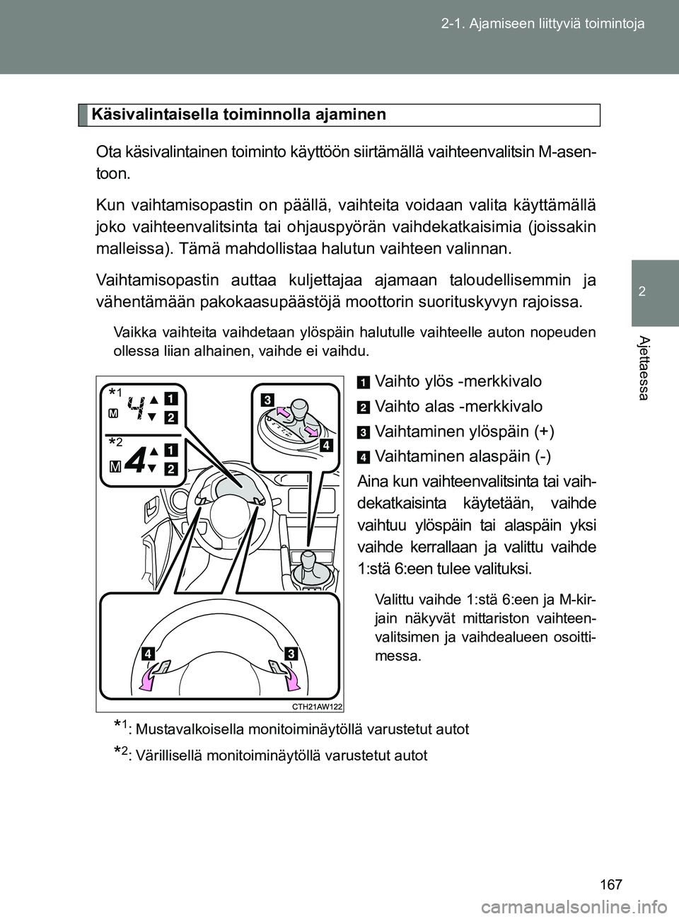 TOYOTA GT86 2017 Omistajan Käsikirja (in Finnish) 167
2-1. Ajamiseen liittyviä toimintoja
2
Ajettaessa
OM18071FI
Käsivalintaisella toiminnolla ajaminen
Ota käsivalintainen toiminto käyttöön si irtämällä vaihteenvalitsin M-asen-
toon.
Kun vai TOYOTA GT86 2017 Omistajan Käsikirja (in Finnish) 167
2-1. Ajamiseen liittyviä toimintoja
2
Ajettaessa
OM18071FI
Käsivalintaisella toiminnolla ajaminen
Ota käsivalintainen toiminto käyttöön si irtämällä vaihteenvalitsin M-asen-
toon.
Kun vai