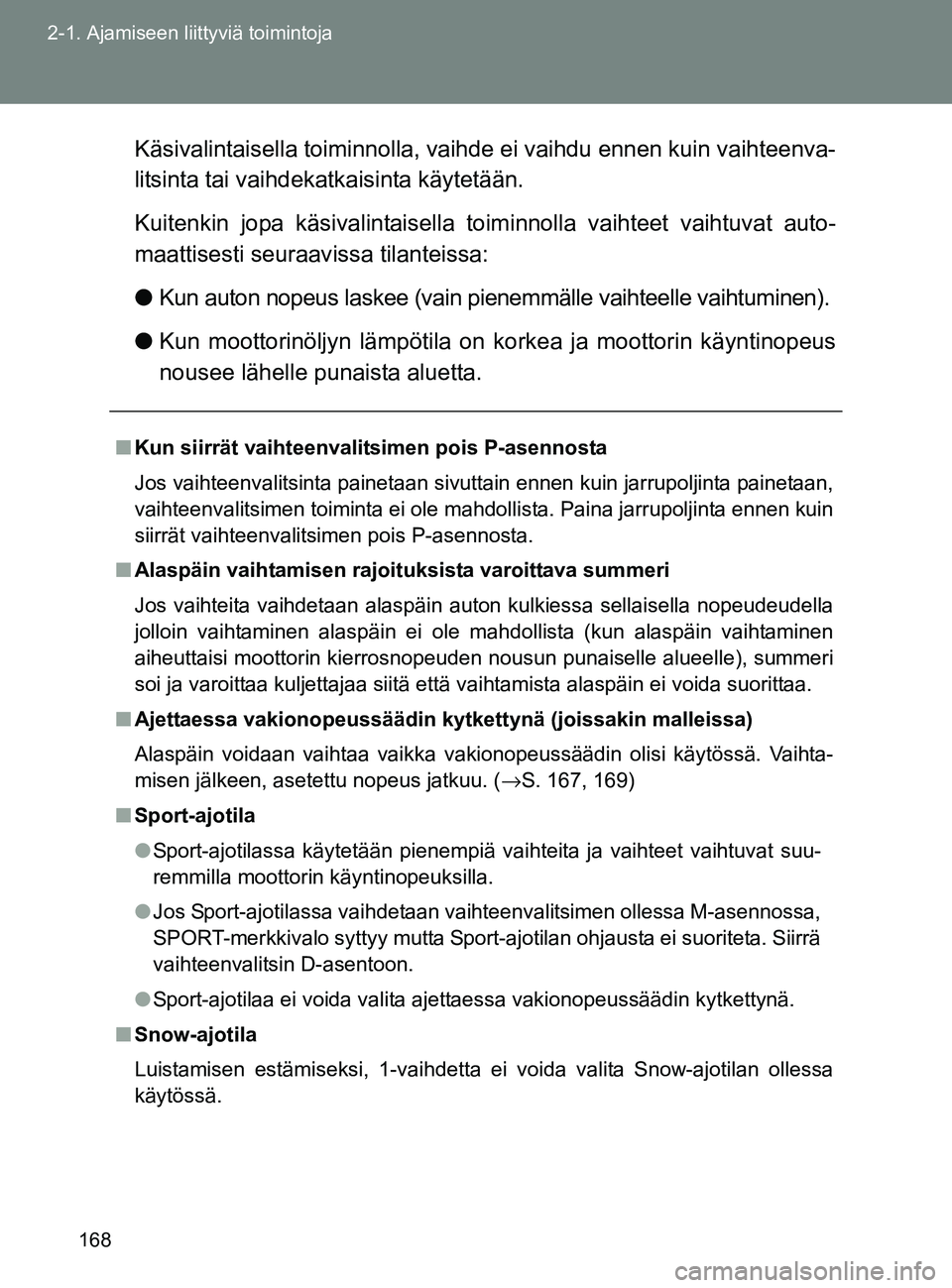 TOYOTA GT86 2017 Omistajan Käsikirja (in Finnish) 168
2-1. Ajamiseen liittyviä toimintoja
OM18071FI
Käsivalintaisella toiminnolla, vaihde ei vaihdu ennen kuin vaihteenva-
litsinta tai vaihdekatkaisinta käytetään.
Kuitenkin jopa käsivalintaisell TOYOTA GT86 2017 Omistajan Käsikirja (in Finnish) 168
2-1. Ajamiseen liittyviä toimintoja
OM18071FI
Käsivalintaisella toiminnolla, vaihde ei vaihdu ennen kuin vaihteenva-
litsinta tai vaihdekatkaisinta käytetään.
Kuitenkin jopa käsivalintaisell