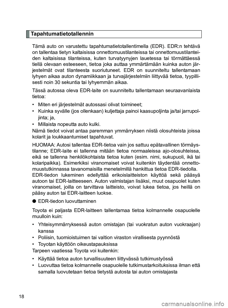 TOYOTA GT86 2017  Omistajan Käsikirja (in Finnish) OM18071FI
18
Tapahtumatietotallennin
Tämä auto on varustettu tapahtumatietotallentimella (EDR). EDR:n tehtävä
on tallentaa tietyn kaltaisissa onnettomuustilanteissa tai onnettomuustilantei-
den ka