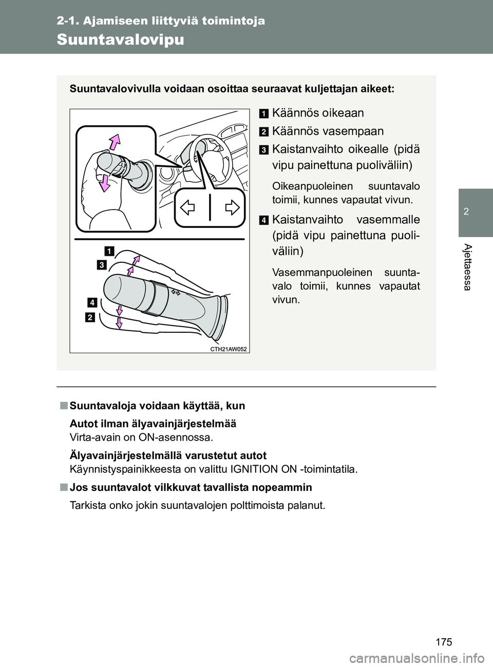 TOYOTA GT86 2017  Omistajan Käsikirja (in Finnish) 175
2-1. Ajamiseen liittyviä toimintoja
2
Ajettaessa
OM18071FI
Suuntavalovipu
■Suuntavaloja voidaan käyttää, kun
Autot ilman älyavainjärjestelmää
Virta-avain on ON-asennossa.
Älyavainjärje