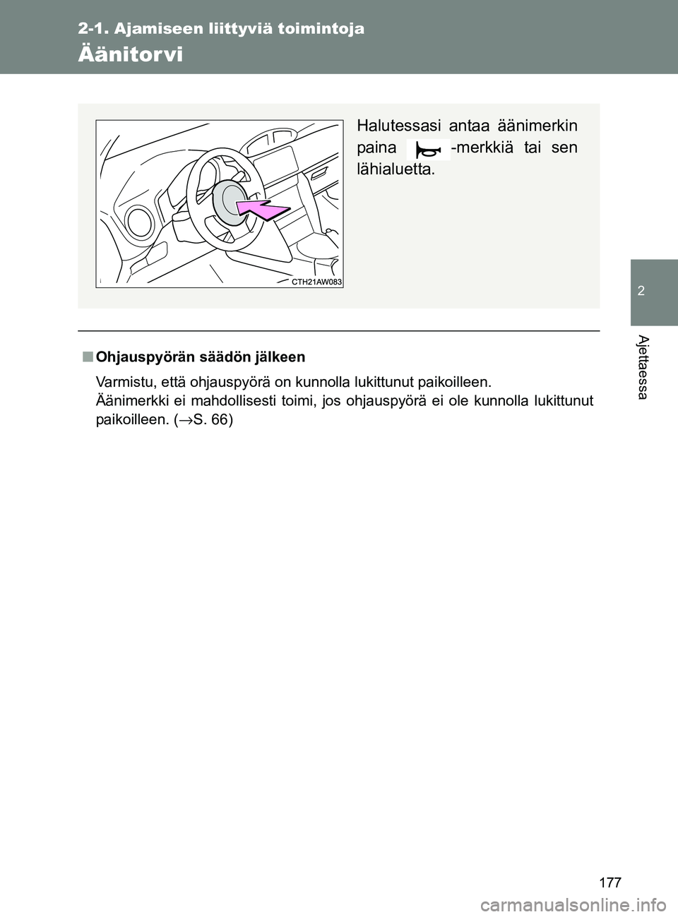 TOYOTA GT86 2017  Omistajan Käsikirja (in Finnish) 177
2-1. Ajamiseen liittyviä toimintoja
2
Ajettaessa
OM18071FI
Äänitor vi
■Ohjauspyörän säädön jälkeen
Varmistu, että ohjauspyörä on kunnolla lukittunut paikoilleen. 
Äänimerkki ei mah