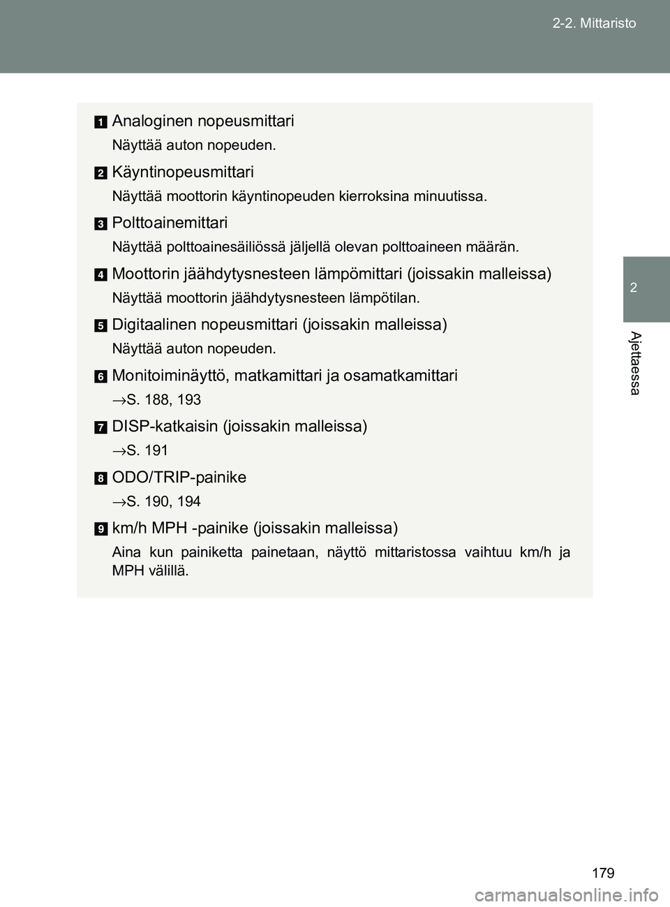 TOYOTA GT86 2017  Omistajan Käsikirja (in Finnish) 179
2-2. Mittaristo
2
Ajettaessa
OM18071FI
Analoginen nopeusmittari
Näyttää auton nopeuden.
Käyntinopeusmittari
Näyttää moottorin käyntinopeuden kierroksina minuutissa.
Polttoainemittari
Näyt