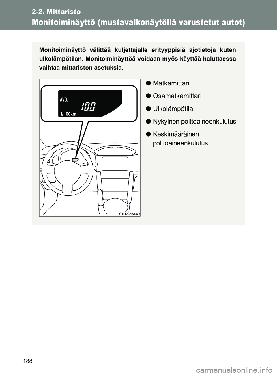 TOYOTA GT86 2017 Omistajan Käsikirja (in Finnish) 188
2-2. Mittaristo
OM18071FI
Monitoiminäyttö (mustavalkonäytöllä varustetut autot)
Monitoiminäyttö välittää kuljettajalle erityyppisiä ajotietoja kuten
ulkolämpötilan. Monitoiminäyttö TOYOTA GT86 2017 Omistajan Käsikirja (in Finnish) 188
2-2. Mittaristo
OM18071FI
Monitoiminäyttö (mustavalkonäytöllä varustetut autot)
Monitoiminäyttö välittää kuljettajalle erityyppisiä ajotietoja kuten
ulkolämpötilan. Monitoiminäyttö