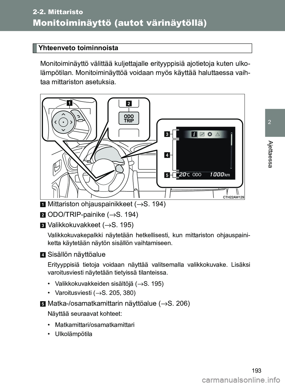 TOYOTA GT86 2017 Omistajan Käsikirja (in Finnish) 193
2-2. Mittaristo
2
Ajettaessa
OM18071FI
Monitoiminäyttö (autot värinäytöllä)
Yhteenveto toiminnoistaMonitoiminäyttö välittää kuljettajalle erityyppisiä ajotietoja kuten ulko-
lämpötil TOYOTA GT86 2017 Omistajan Käsikirja (in Finnish) 193
2-2. Mittaristo
2
Ajettaessa
OM18071FI
Monitoiminäyttö (autot värinäytöllä)
Yhteenveto toiminnoistaMonitoiminäyttö välittää kuljettajalle erityyppisiä ajotietoja kuten ulko-
lämpötil