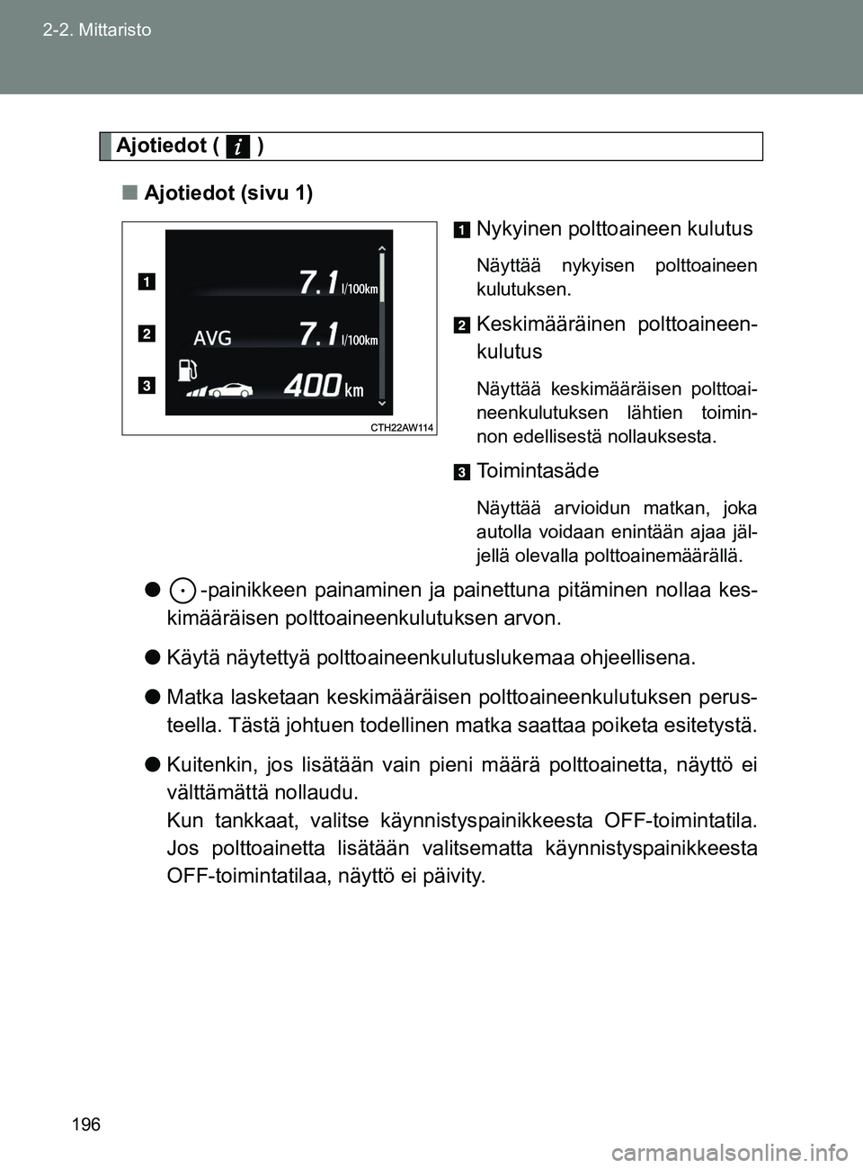 TOYOTA GT86 2017 Omistajan Käsikirja (in Finnish) 196
2-2. Mittaristo
OM18071FI
Ajotiedot ( )
■ Ajotiedot (sivu 1)
Nykyinen polttoaineen kulutus
Näyttää nykyisen polttoaineen
kulutuksen.
Keskimääräinen polttoaineen-
kulutus
Näyttää keski TOYOTA GT86 2017 Omistajan Käsikirja (in Finnish) 196
2-2. Mittaristo
OM18071FI
Ajotiedot ( )
■ Ajotiedot (sivu 1)
Nykyinen polttoaineen kulutus
Näyttää nykyisen polttoaineen
kulutuksen.
Keskimääräinen polttoaineen-
kulutus
Näyttää keski