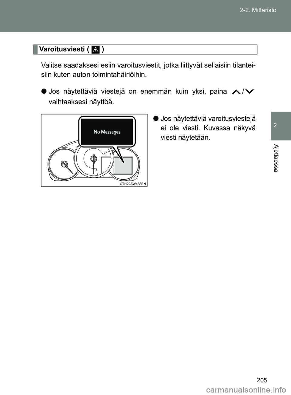 TOYOTA GT86 2017 Omistajan Käsikirja (in Finnish) 205
2-2. Mittaristo
2
Ajettaessa
OM18071FI
Varoitusviesti ( )
Valitse saadaksesi esiin varoitusviestit, jotka liittyvät sellaisiin tilantei-
siin kuten auton toimintahäiriöihin.
● Jos näytett TOYOTA GT86 2017 Omistajan Käsikirja (in Finnish) 205
2-2. Mittaristo
2
Ajettaessa
OM18071FI
Varoitusviesti ( )
Valitse saadaksesi esiin varoitusviestit, jotka liittyvät sellaisiin tilantei-
siin kuten auton toimintahäiriöihin.
● Jos näytett