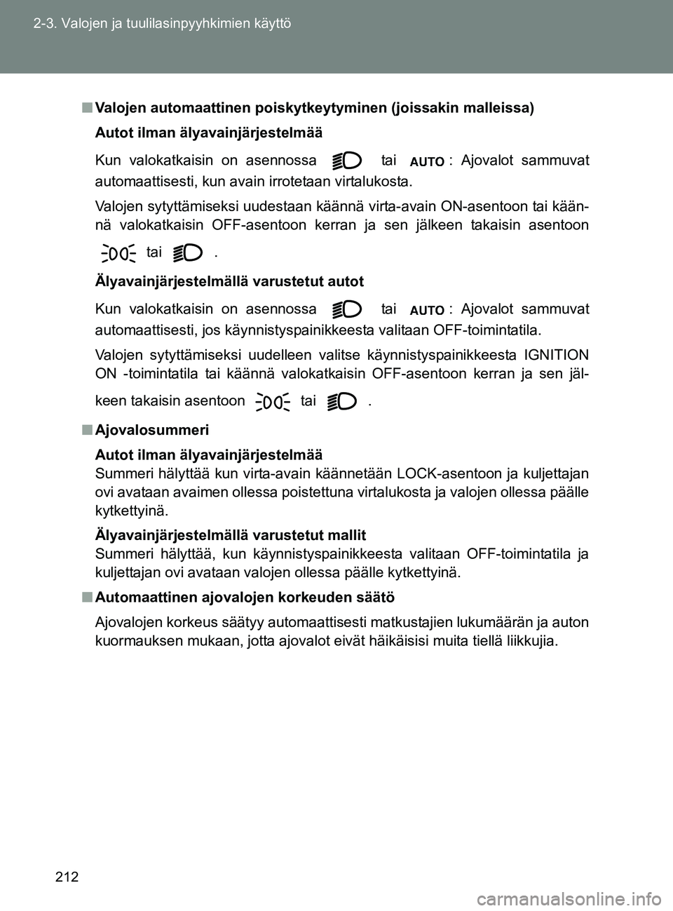 TOYOTA GT86 2017 Omistajan Käsikirja (in Finnish) 212
2-3. Valojen ja tuulilasinpyyhkimien käyttö
OM18071FI
■
Valojen automaattinen poiskytkeytyminen (joissakin malleissa)
Autot ilman älyavainjärjestelmää
Kun valokatkaisin on asennossa tai
TOYOTA GT86 2017 Omistajan Käsikirja (in Finnish) 212
2-3. Valojen ja tuulilasinpyyhkimien käyttö
OM18071FI
■
Valojen automaattinen poiskytkeytyminen (joissakin malleissa)
Autot ilman älyavainjärjestelmää
Kun valokatkaisin on asennossa tai