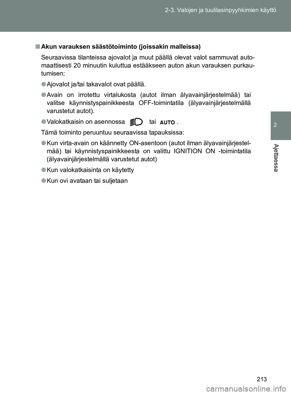 TOYOTA GT86 2017 Omistajan Käsikirja (in Finnish) 213
2-3. Valojen ja tuulilasinpyyhkimien käyttö
2
Ajettaessa
OM18071FI
■
Akun varauksen säästötoiminto (joissakin malleissa)
Seuraavissa tilanteissa ajovalot ja muut päällä olevat valot samm TOYOTA GT86 2017 Omistajan Käsikirja (in Finnish) 213
2-3. Valojen ja tuulilasinpyyhkimien käyttö
2
Ajettaessa
OM18071FI
■
Akun varauksen säästötoiminto (joissakin malleissa)
Seuraavissa tilanteissa ajovalot ja muut päällä olevat valot samm