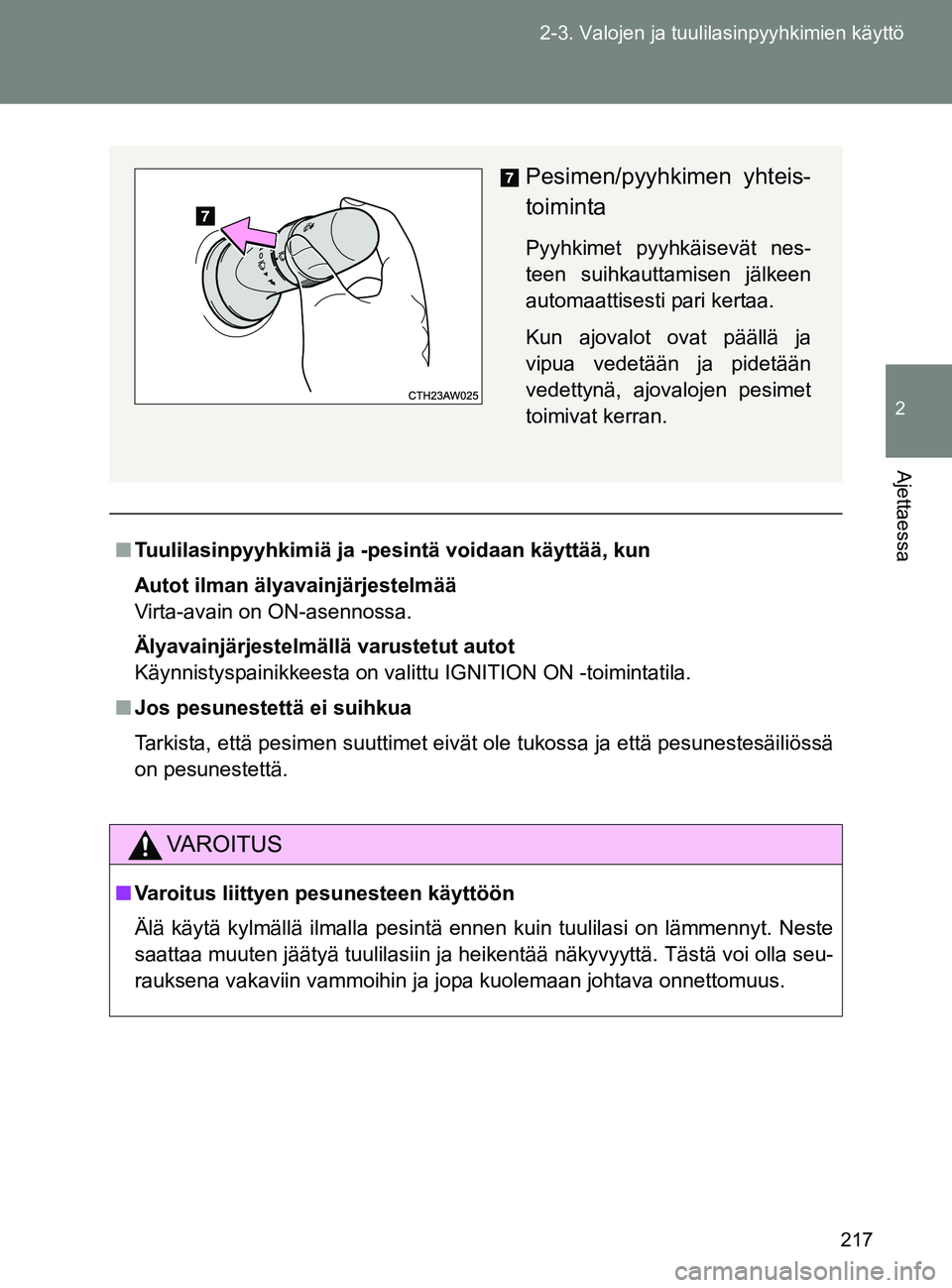 TOYOTA GT86 2017 Omistajan Käsikirja (in Finnish) 217
2-3. Valojen ja tuulilasinpyyhkimien käyttö
2
Ajettaessa
OM18071FI
■
Tuulilasinpyyhkimiä ja -pesintä voidaan käyttää, kun
Autot ilman älyavainjärjestelmää
Virta-avain on ON-asennossa. TOYOTA GT86 2017 Omistajan Käsikirja (in Finnish) 217
2-3. Valojen ja tuulilasinpyyhkimien käyttö
2
Ajettaessa
OM18071FI
■
Tuulilasinpyyhkimiä ja -pesintä voidaan käyttää, kun
Autot ilman älyavainjärjestelmää
Virta-avain on ON-asennossa.