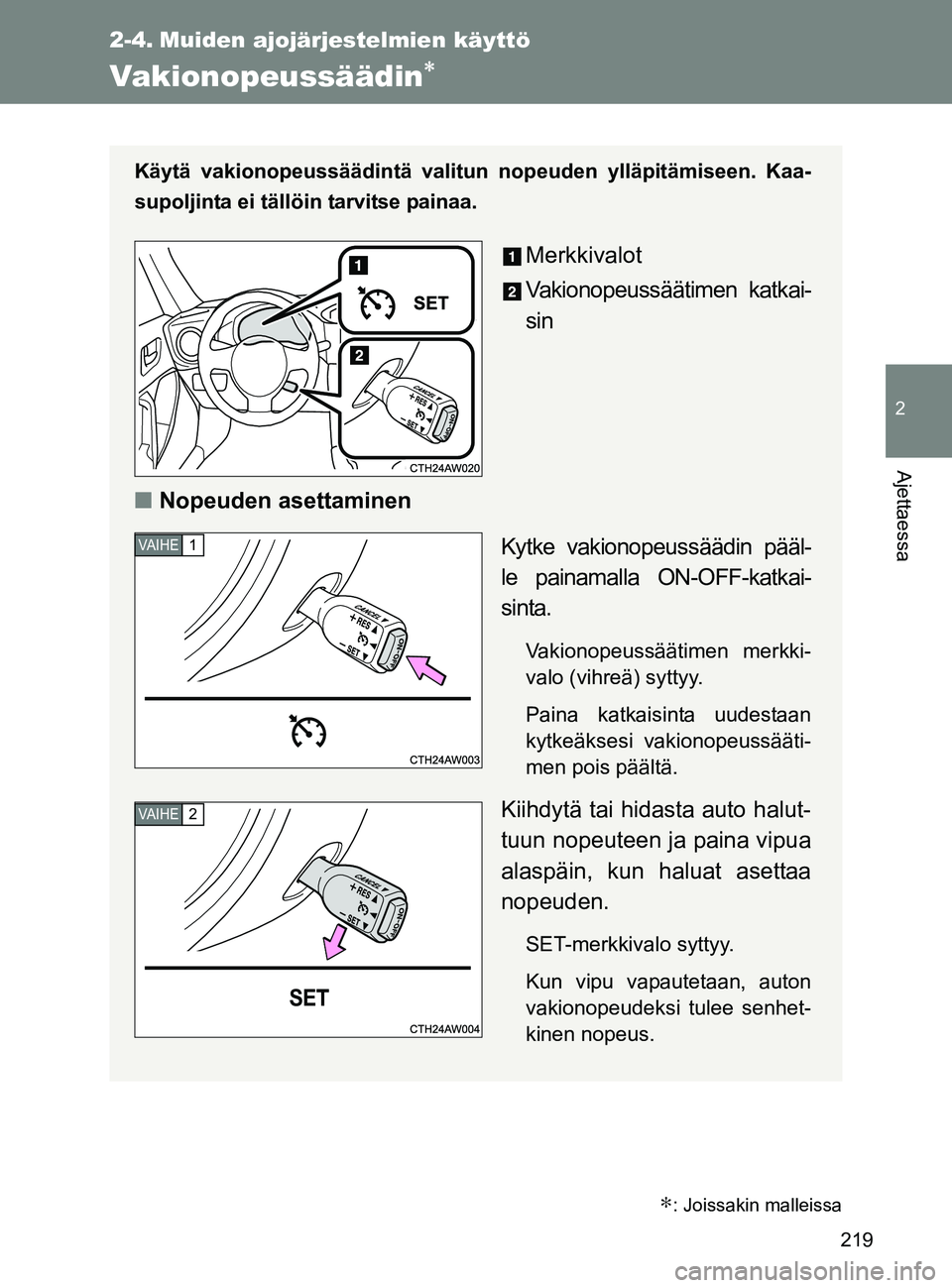 TOYOTA GT86 2017 Omistajan Käsikirja (in Finnish) 219
2
Ajettaessa
OM18071FI
2-4. Muiden ajojärjestelmien käyttö
Vakionopeussäädin∗
Käytä vakionopeussäädintä valitun nopeuden ylläpitämiseen. Kaa-
supoljinta ei tällöin tarvitse painaa. TOYOTA GT86 2017 Omistajan Käsikirja (in Finnish) 219
2
Ajettaessa
OM18071FI
2-4. Muiden ajojärjestelmien käyttö
Vakionopeussäädin∗
Käytä vakionopeussäädintä valitun nopeuden ylläpitämiseen. Kaa-
supoljinta ei tällöin tarvitse painaa.