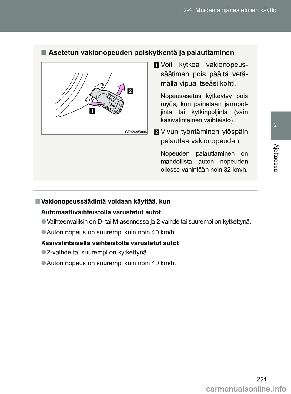 TOYOTA GT86 2017 Omistajan Käsikirja (in Finnish) 221
2-4. Muiden ajojärjestelmien käyttö
2
Ajettaessa
OM18071FI
■
Vakionopeussäädintä vo idaan käyttää, kun
Automaattivaihteistol la varustetut autot
● Vaihteenvalitsin on D- tai M-asennos TOYOTA GT86 2017 Omistajan Käsikirja (in Finnish) 221
2-4. Muiden ajojärjestelmien käyttö
2
Ajettaessa
OM18071FI
■
Vakionopeussäädintä vo idaan käyttää, kun
Automaattivaihteistol la varustetut autot
● Vaihteenvalitsin on D- tai M-asennos