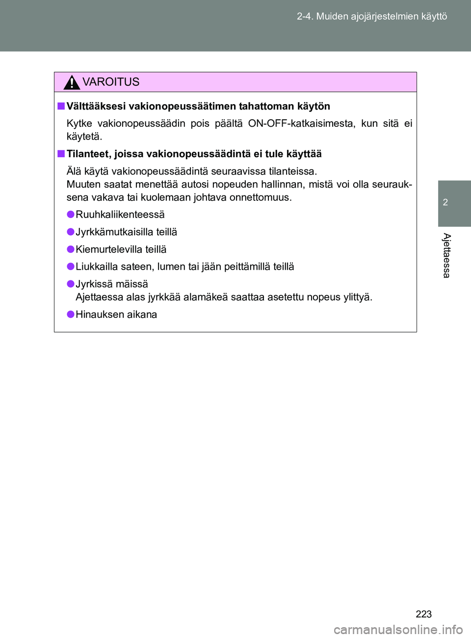 TOYOTA GT86 2017 Omistajan Käsikirja (in Finnish) 223
2-4. Muiden ajojärjestelmien käyttö
2
Ajettaessa
OM18071FI
VAROITUS
■
Välttääksesi vakionopeussäät imen tahattoman käytön
Kytke vakionopeussäädin pois päältä ON-OFF-katkaisimesta, TOYOTA GT86 2017 Omistajan Käsikirja (in Finnish) 223
2-4. Muiden ajojärjestelmien käyttö
2
Ajettaessa
OM18071FI
VAROITUS
■
Välttääksesi vakionopeussäät imen tahattoman käytön
Kytke vakionopeussäädin pois päältä ON-OFF-katkaisimesta,
