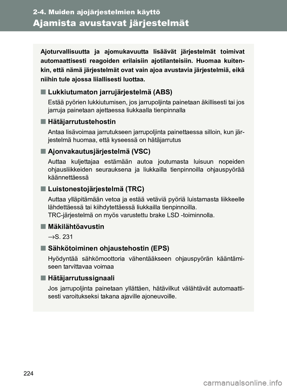 TOYOTA GT86 2017 Omistajan Käsikirja (in Finnish) 224
2-4. Muiden ajojärjestelmien käyttö
OM18071FI
Ajamista avustavat järjestelmät
Ajoturvallisuutta ja ajomukavuutta lisäävät järjestelmät toimivat
automaattisesti reagoiden erilaisiin ajoti TOYOTA GT86 2017 Omistajan Käsikirja (in Finnish) 224
2-4. Muiden ajojärjestelmien käyttö
OM18071FI
Ajamista avustavat järjestelmät
Ajoturvallisuutta ja ajomukavuutta lisäävät järjestelmät toimivat
automaattisesti reagoiden erilaisiin ajoti