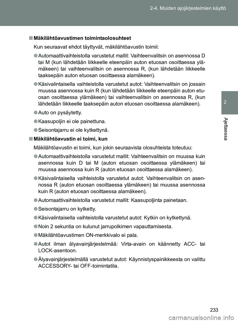 TOYOTA GT86 2017 Omistajan Käsikirja (in Finnish) 233
2-4. Muiden ajojärjestelmien käyttö
2
Ajettaessa
OM18071FI
■
Mäkilähtöavustimen toimintaolosuhteet
Kun seuraavat ehdot täyttyvät, mäkilähtöavustin toimii:
● Automaattivaihteistolla TOYOTA GT86 2017 Omistajan Käsikirja (in Finnish) 233
2-4. Muiden ajojärjestelmien käyttö
2
Ajettaessa
OM18071FI
■
Mäkilähtöavustimen toimintaolosuhteet
Kun seuraavat ehdot täyttyvät, mäkilähtöavustin toimii:
● Automaattivaihteistolla