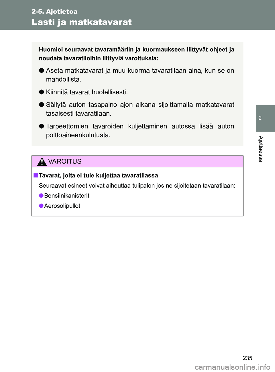 TOYOTA GT86 2017 Omistajan Käsikirja (in Finnish) 235
2
Ajettaessa
OM18071FI
2-5. Ajotietoa
Lasti ja matkatavarat
VAROITUS
■Tavarat, joita ei tule kuljettaa tavaratilassa
Seuraavat esineet voivat aiheuttaa tulipalon jos ne sijoitetaan tavaratilaan: TOYOTA GT86 2017 Omistajan Käsikirja (in Finnish) 235
2
Ajettaessa
OM18071FI
2-5. Ajotietoa
Lasti ja matkatavarat
VAROITUS
■Tavarat, joita ei tule kuljettaa tavaratilassa
Seuraavat esineet voivat aiheuttaa tulipalon jos ne sijoitetaan tavaratilaan: