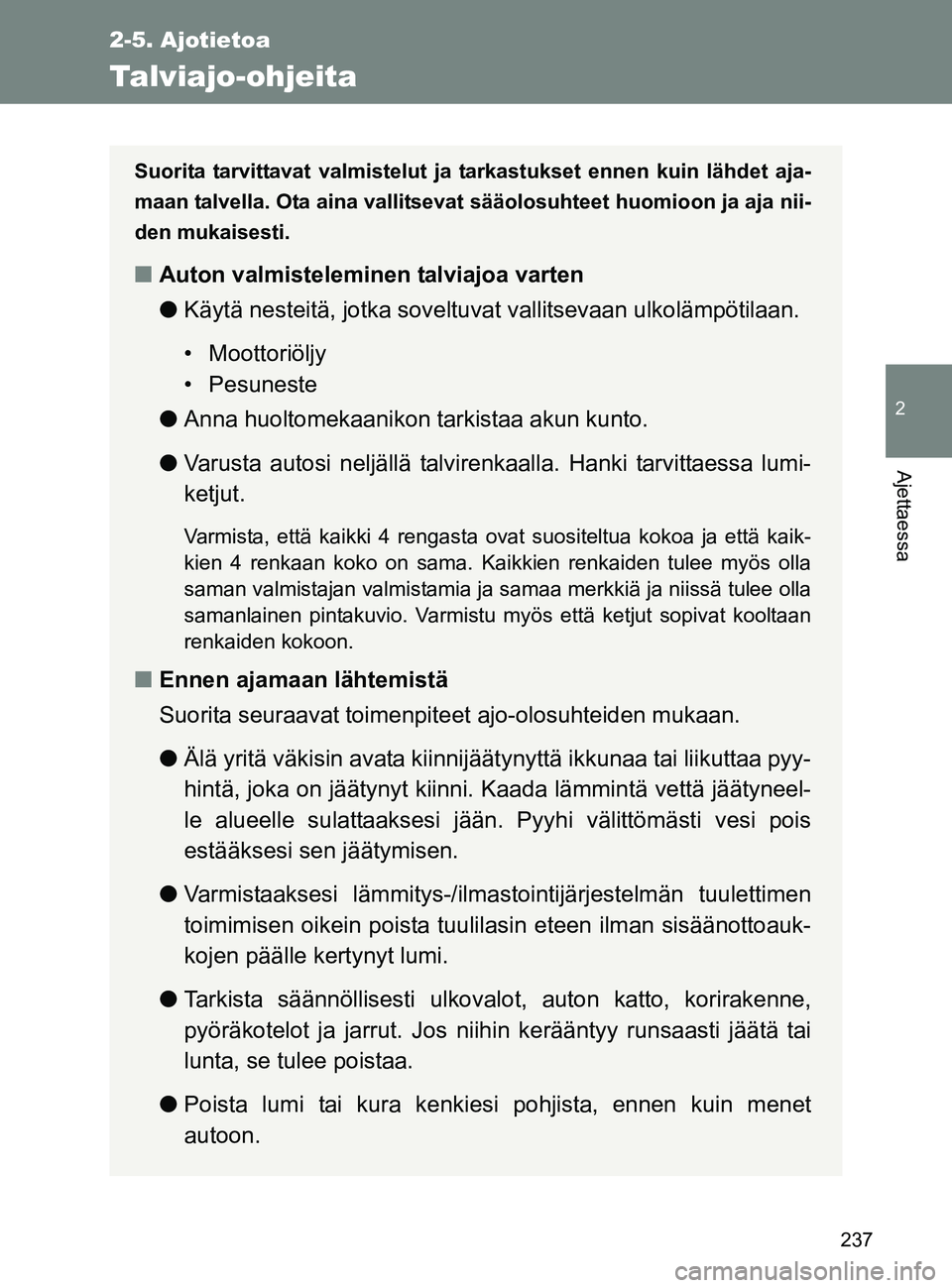 TOYOTA GT86 2017 Omistajan Käsikirja (in Finnish) 237
2-5. Ajotietoa
2
Ajettaessa
OM18071FI
Talviajo-ohjeita
Suorita tarvittavat valmistelut ja tarkastukset ennen kuin lähdet aja-
maan talvella. Ota aina vallitsevat sääolosuhteet huomioon ja aja n TOYOTA GT86 2017 Omistajan Käsikirja (in Finnish) 237
2-5. Ajotietoa
2
Ajettaessa
OM18071FI
Talviajo-ohjeita
Suorita tarvittavat valmistelut ja tarkastukset ennen kuin lähdet aja-
maan talvella. Ota aina vallitsevat sääolosuhteet huomioon ja aja n