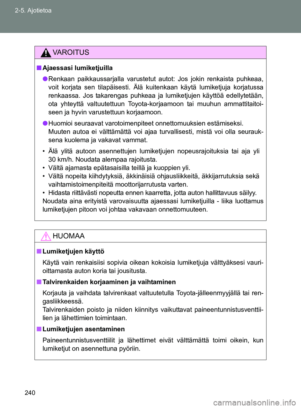 TOYOTA GT86 2017 Omistajan Käsikirja (in Finnish) 240
2-5. Ajotietoa
OM18071FI
VAROITUS
■
Ajaessasi lumiketjuilla
● Renkaan paikkaussarjalla varustetut autot: Jos jokin renkaista puhkeaa,
voit korjata sen tilapäisesti. Älä kuitenkaan käytä l TOYOTA GT86 2017 Omistajan Käsikirja (in Finnish) 240
2-5. Ajotietoa
OM18071FI
VAROITUS
■
Ajaessasi lumiketjuilla
● Renkaan paikkaussarjalla varustetut autot: Jos jokin renkaista puhkeaa,
voit korjata sen tilapäisesti. Älä kuitenkaan käytä l