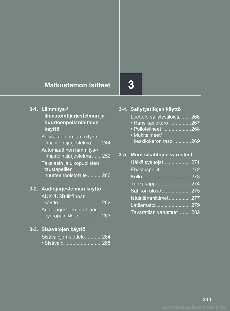 TOYOTA GT86 2017 Omistajan Käsikirja (in Finnish) 3Matkustamon laitteet
243
OM18071FI
3-1. Lämmitys-/ilmastointijärjestelmän ja
huurteenpoistolaitteen
käyttö
Käsisäätöinen lämmitys-/ ilmastointijärjestelmä ...... 244
Automaattinen läm TOYOTA GT86 2017 Omistajan Käsikirja (in Finnish) 3Matkustamon laitteet
243
OM18071FI
3-1. Lämmitys-/ilmastointijärjestelmän ja
huurteenpoistolaitteen
käyttö
Käsisäätöinen lämmitys-/ ilmastointijärjestelmä ...... 244
Automaattinen läm
