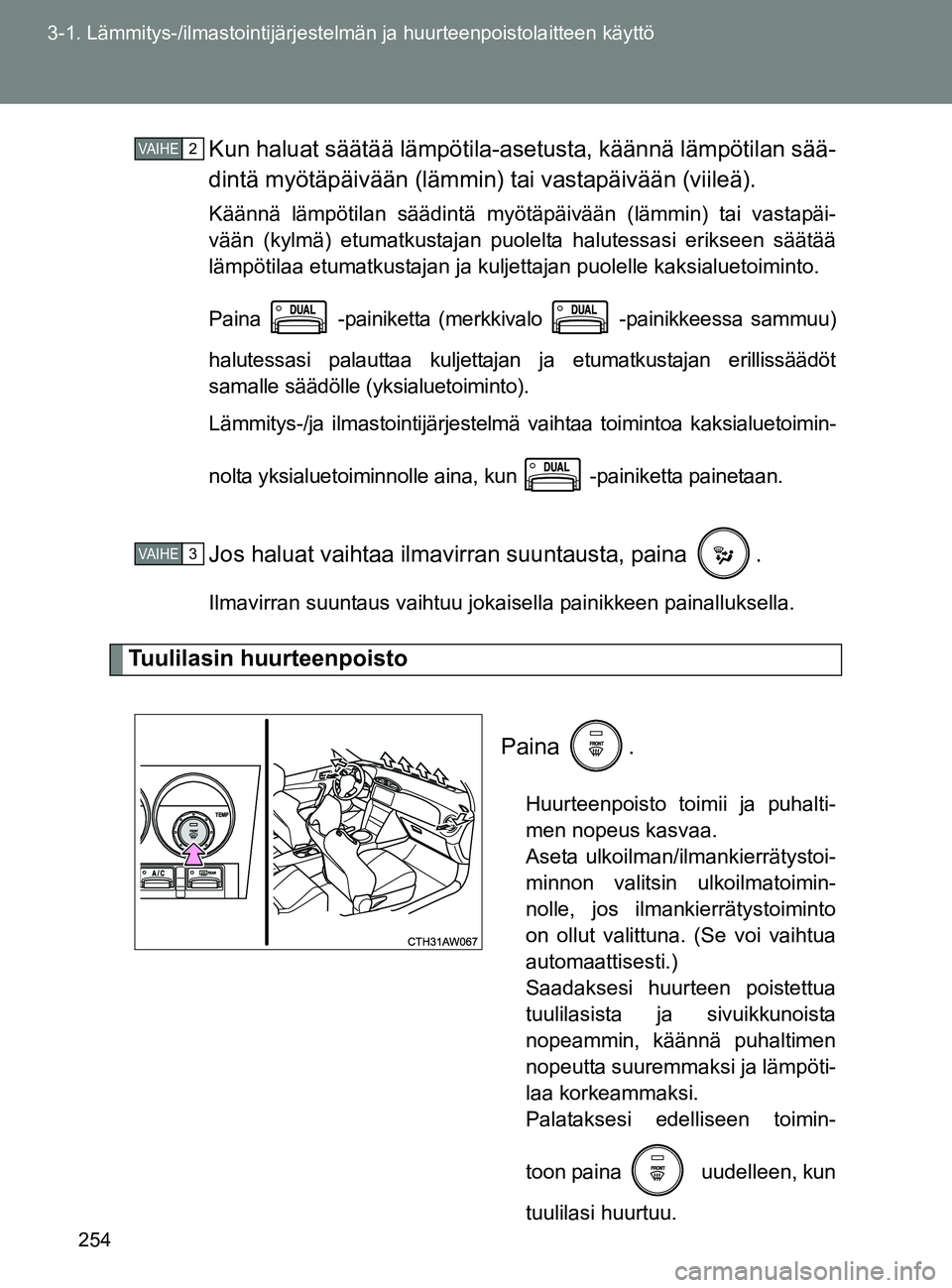 TOYOTA GT86 2017  Omistajan Käsikirja (in Finnish) 254
3-1. Lämmitys-/ilmastointijärjestelm
än ja huurteenpoistolaitteen käyttö
OM18071FIKun haluat säätää lämpötila-asetusta, käännä lämpötilan sää-
dintä myötäpäivään (lämmin)
