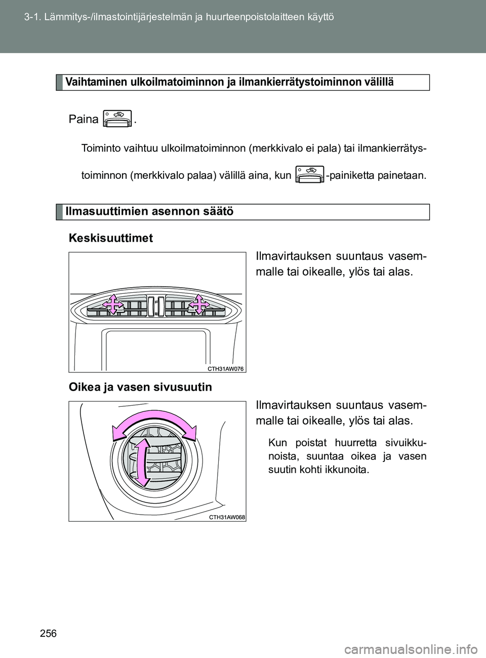 TOYOTA GT86 2017  Omistajan Käsikirja (in Finnish) 256
3-1. Lämmitys-/ilmastointijärjestelm
än ja huurteenpoistolaitteen käyttö
OM18071FI
Vaihtaminen ulkoilmatoiminnon ja ilmankier rätystoiminnon välillä
Paina .
Toiminto vaihtuu ulkoilmatoimin
